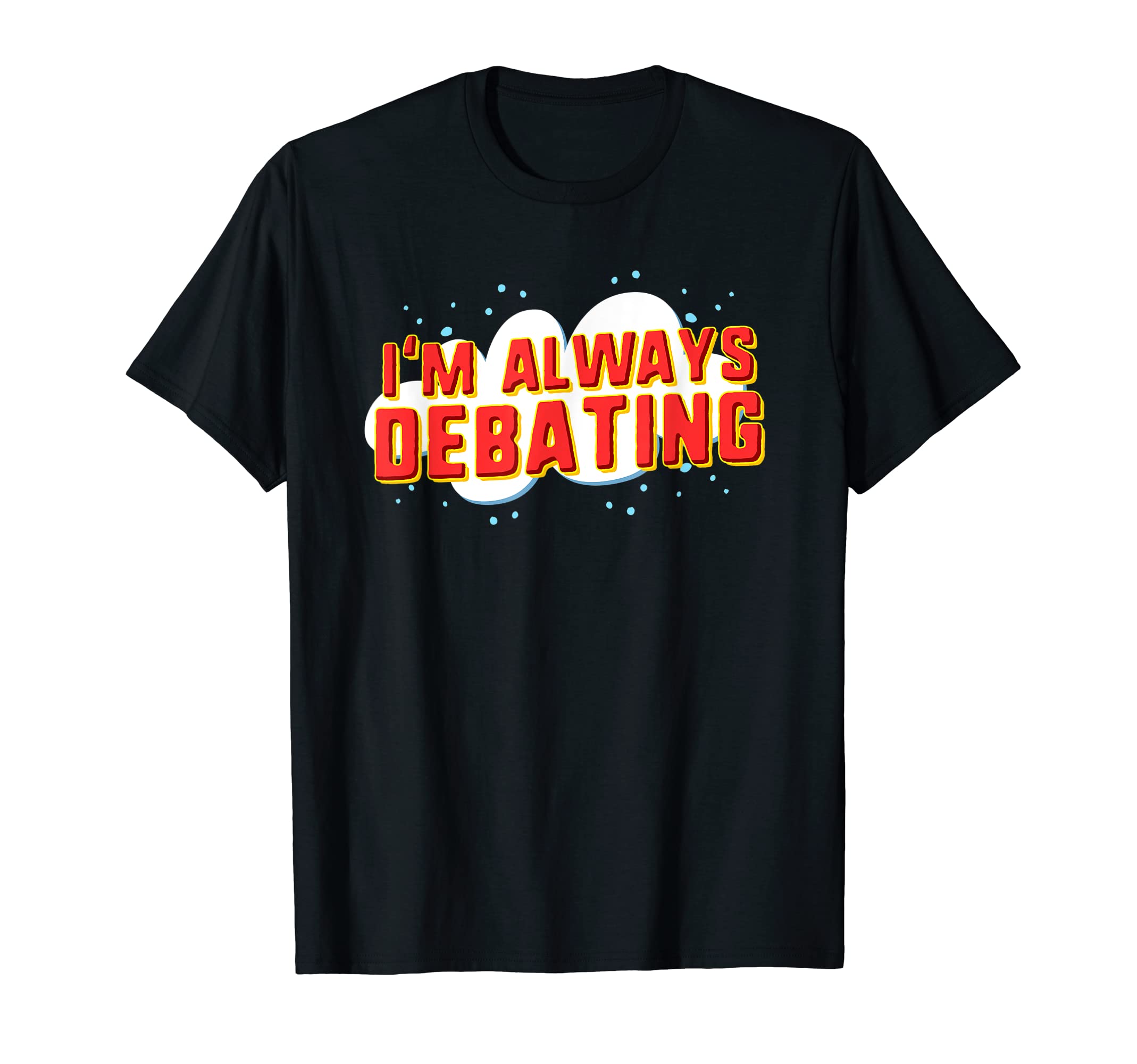 Drassinya TeesI'm Always Debating T-Shirt