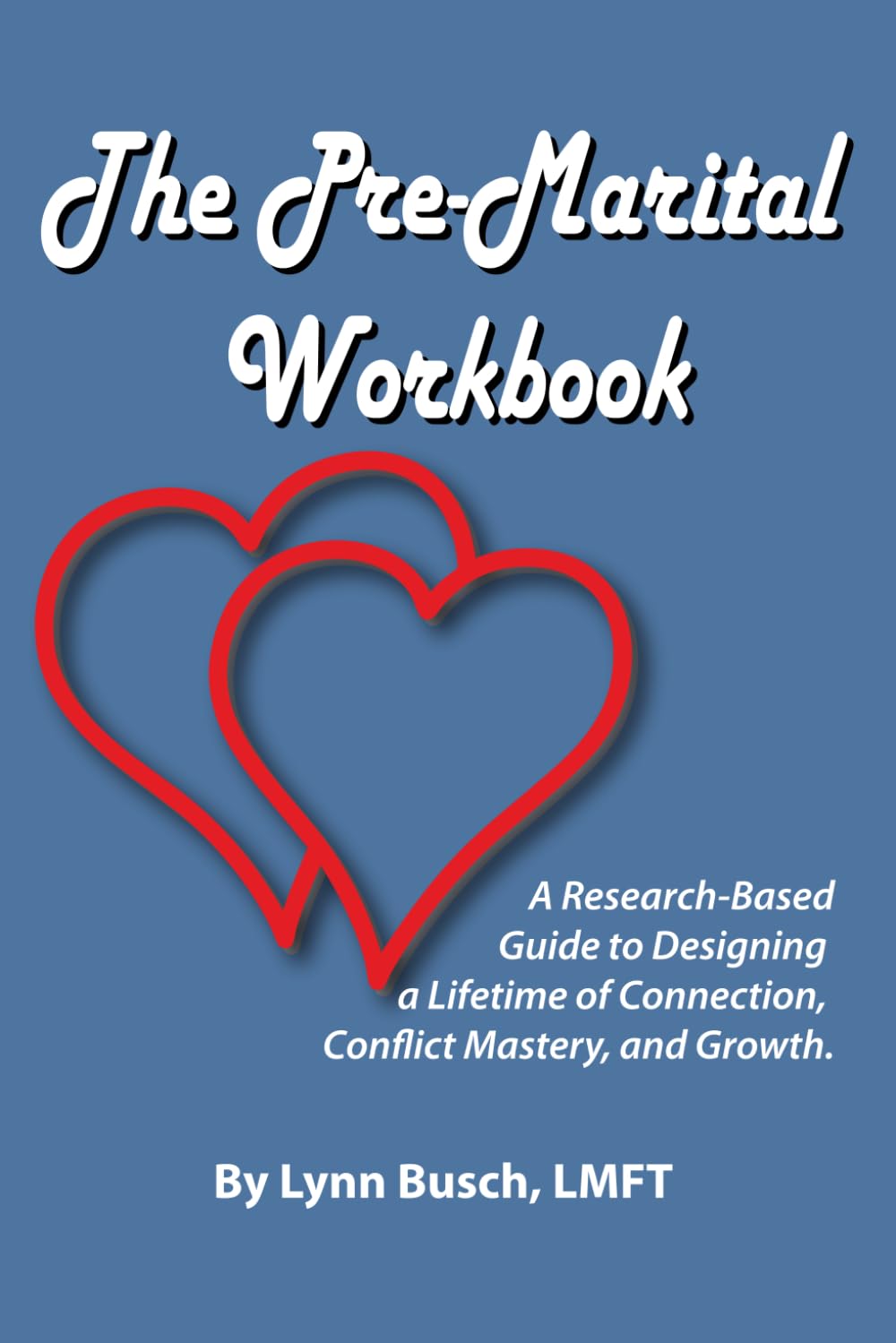 The Pre-Marital Workbook: A Research-Based Guide to Designing a Lifetime of Connection, Conflict Mastery, and Growth.
