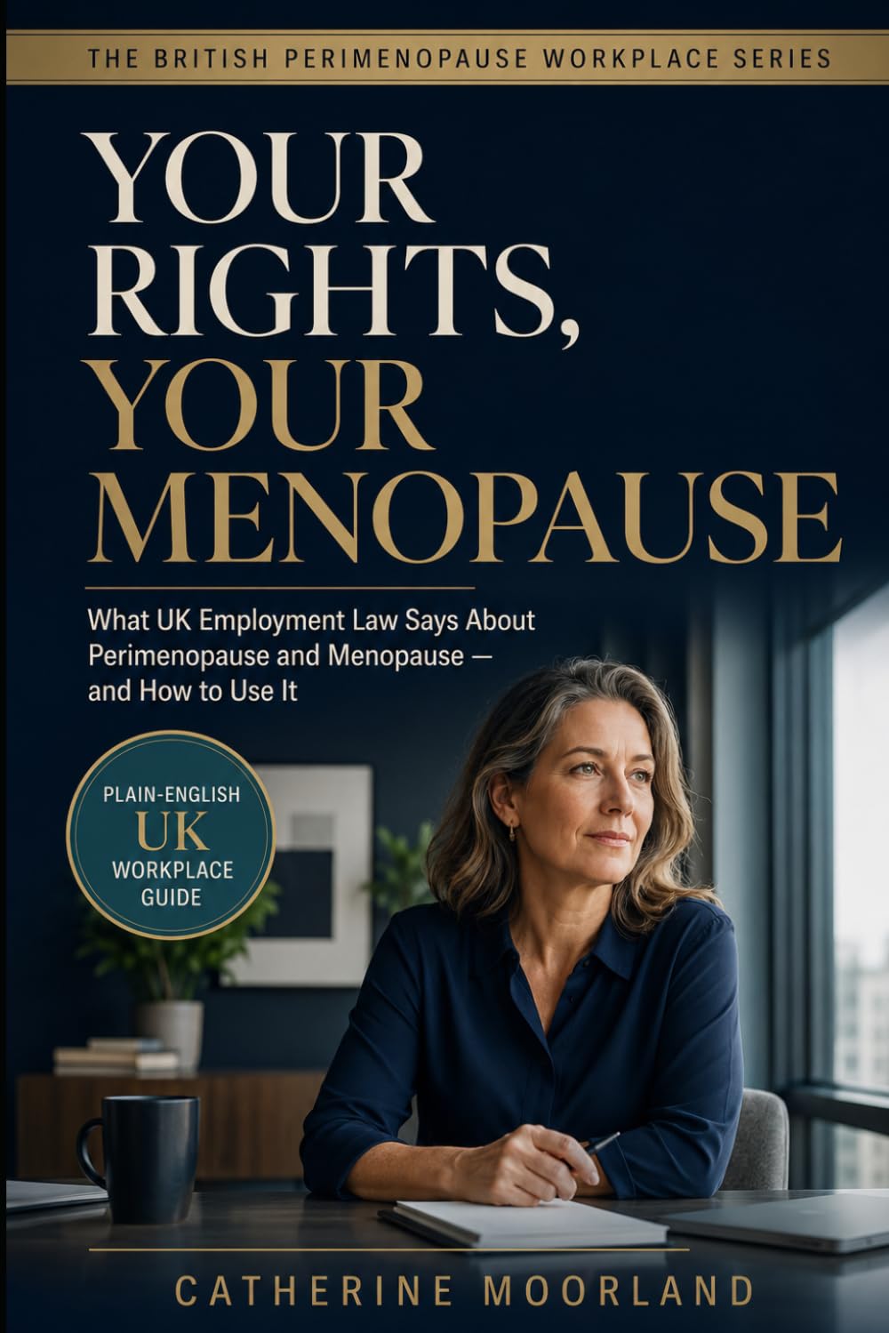 Your Rights, Your Menopause: What UK Employment Law Says About Perimenopause and Menopause — and How to Use It (The British Perimenopause Workplace Series)