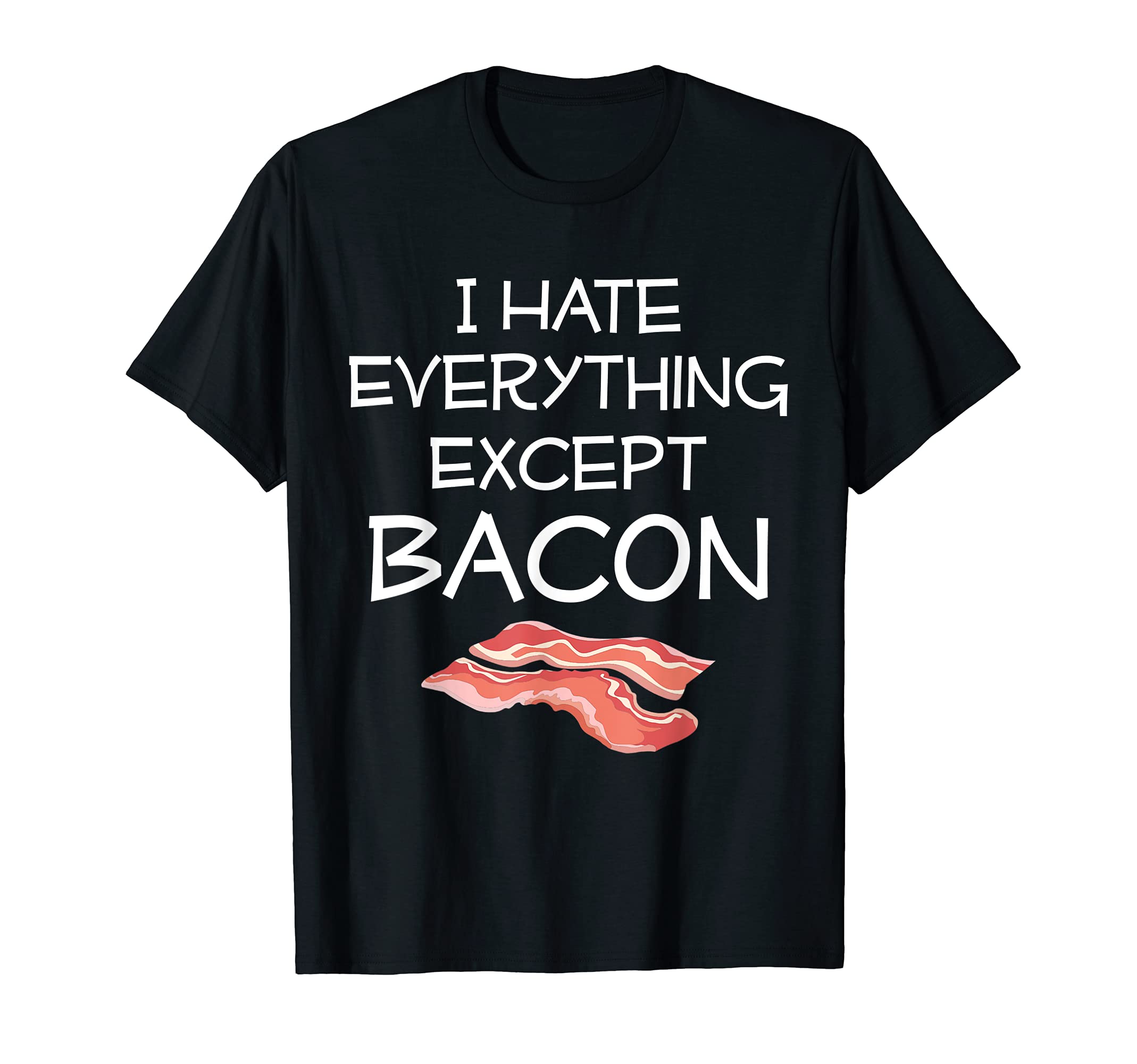 I Hate Everything Except Bacon - Food Lovers T-Shirt