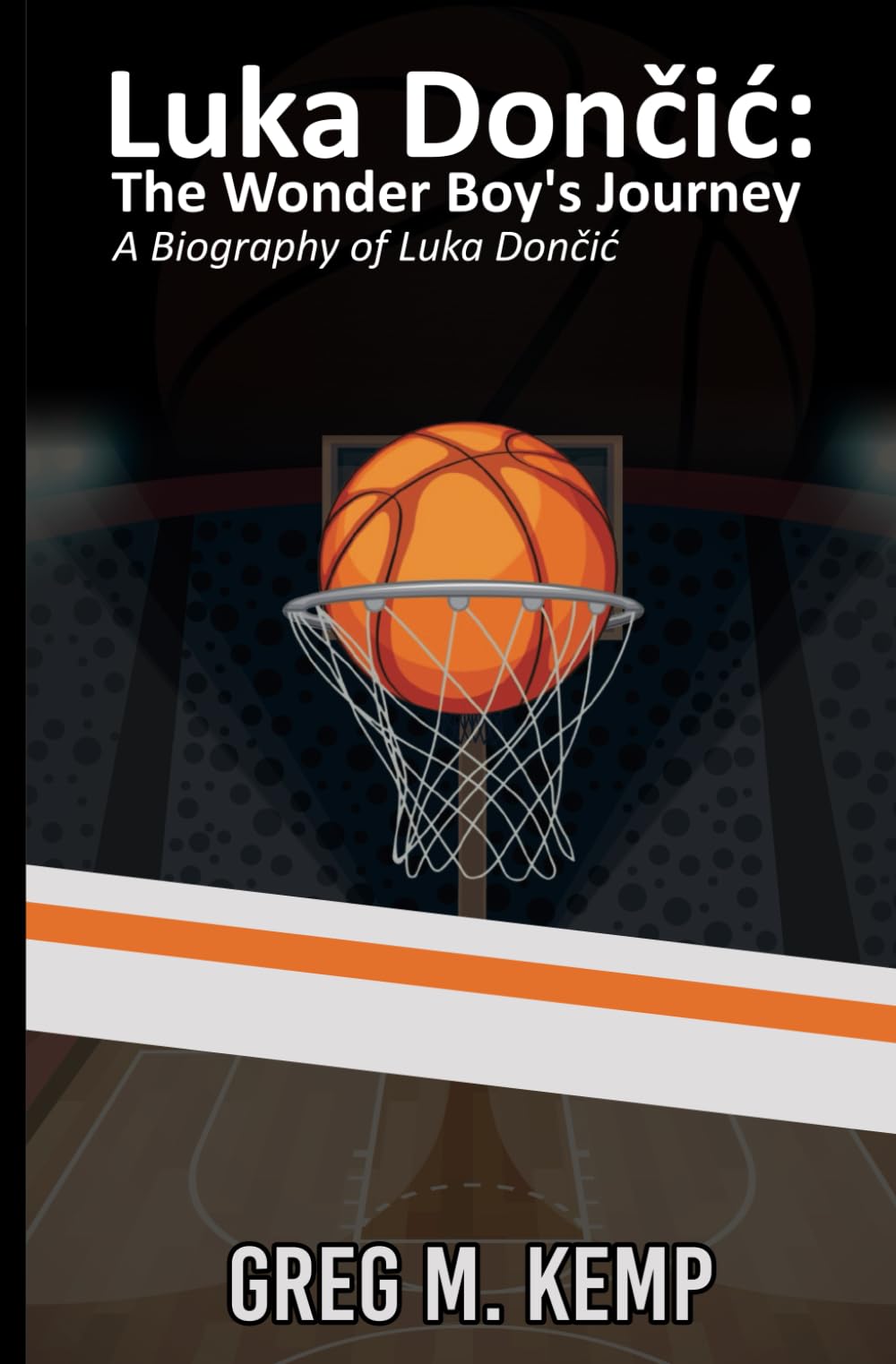 Luka Dončić: The Wonder Boy’s Journey: A Biography of Luka Dončić: The Wonder Boy's Journey: A Biography of Luka Dončic