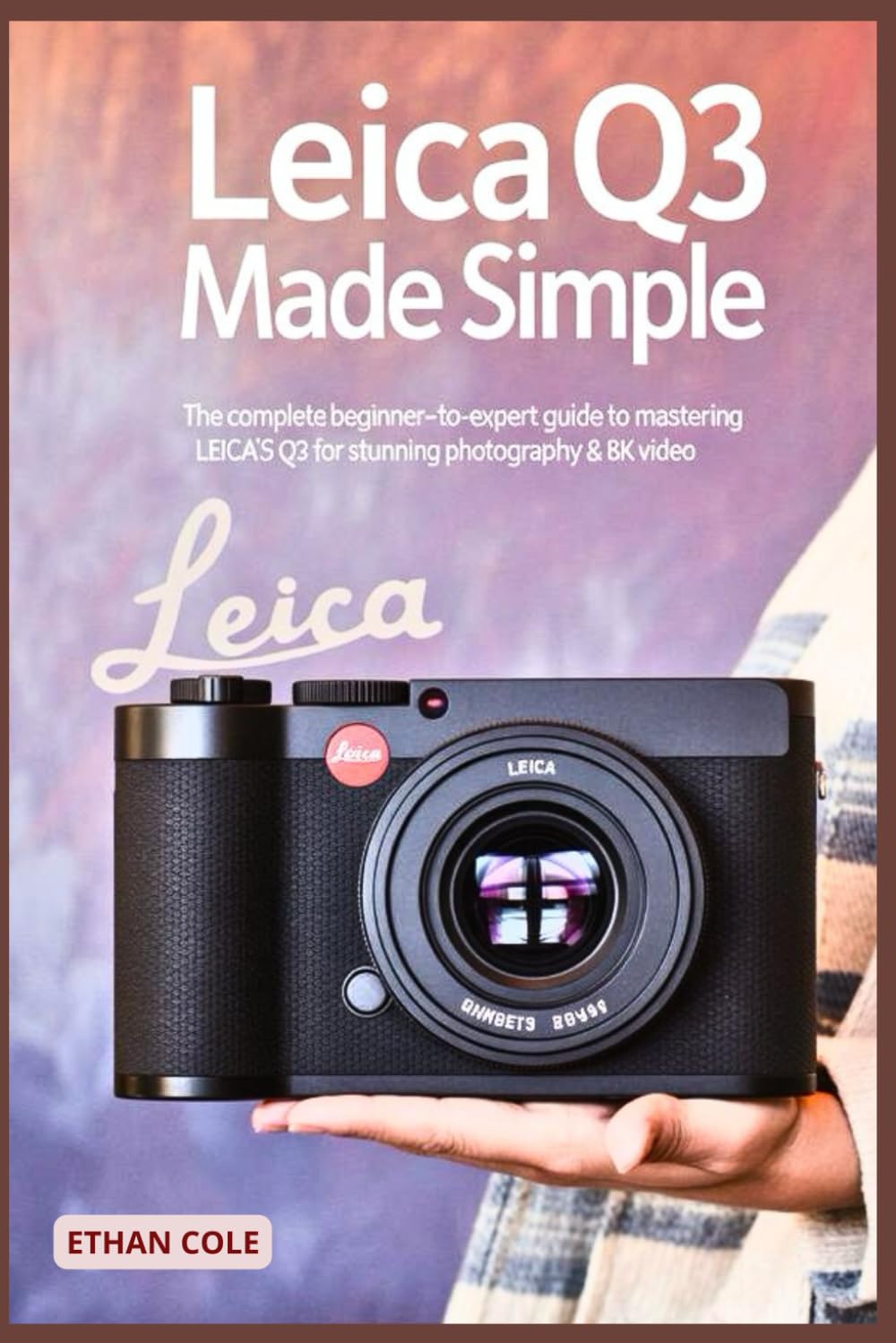 Leica Q3 Made Simple: The Complete Beginner-to-Expert Guide to Mastering the Leica Q3 for Stunning Photography & 8K Video      Paperback – Large Print, September 5, 2025