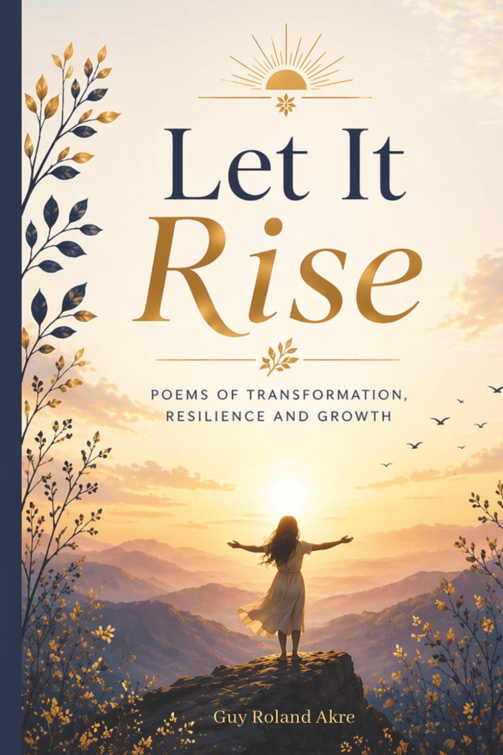 Let It Rise: Poems of transformation, resilience and growth
