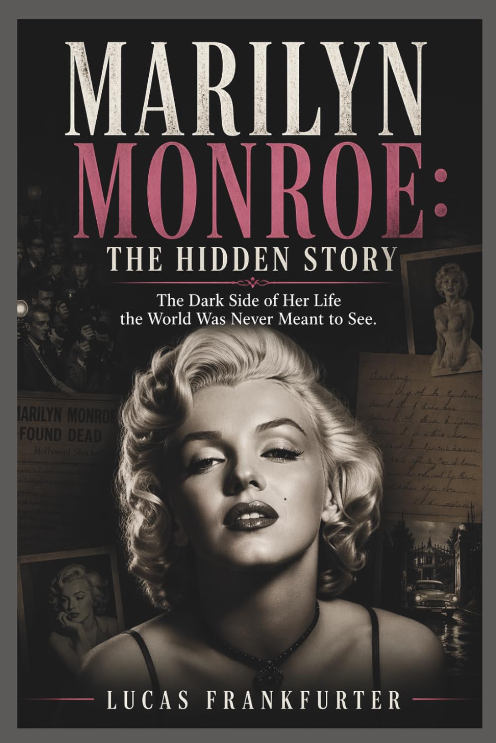 Marilyn Monroe: The Hidden Story: The Dark Side of Her Life the World Was Never Meant to See