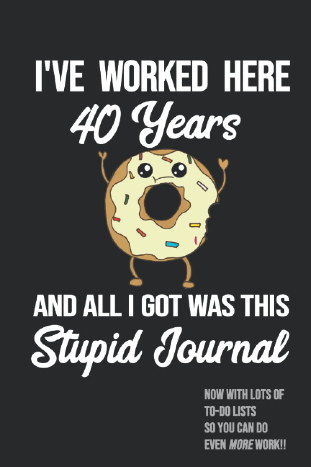40th Work Anniversary Journal - Forty Years of Service Award Employee Recognition Loyalty Gift - I've Worked Here 40 Years and All I Got Was This Stupid Journal