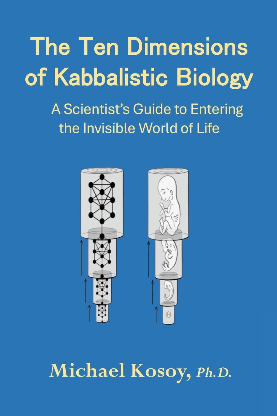The Ten Dimensions of Kabbalistic Biology: A Scientist's Guide to Entering the Invisible Worlds Of Life