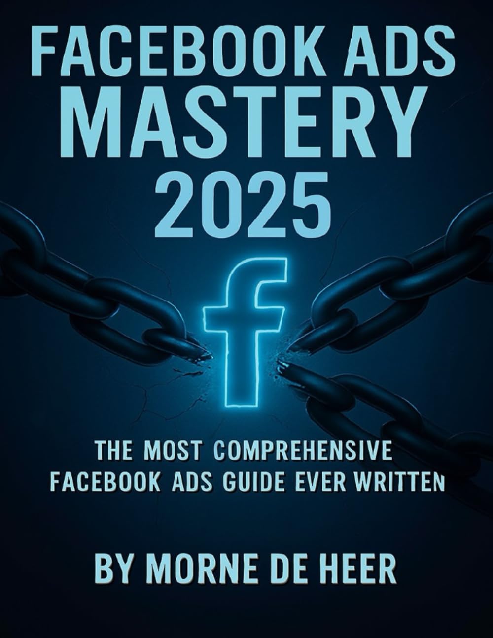 Facebook Ads Mastery 2025: The Most Comprehensive Facebook Ads Book Ever Written: 1