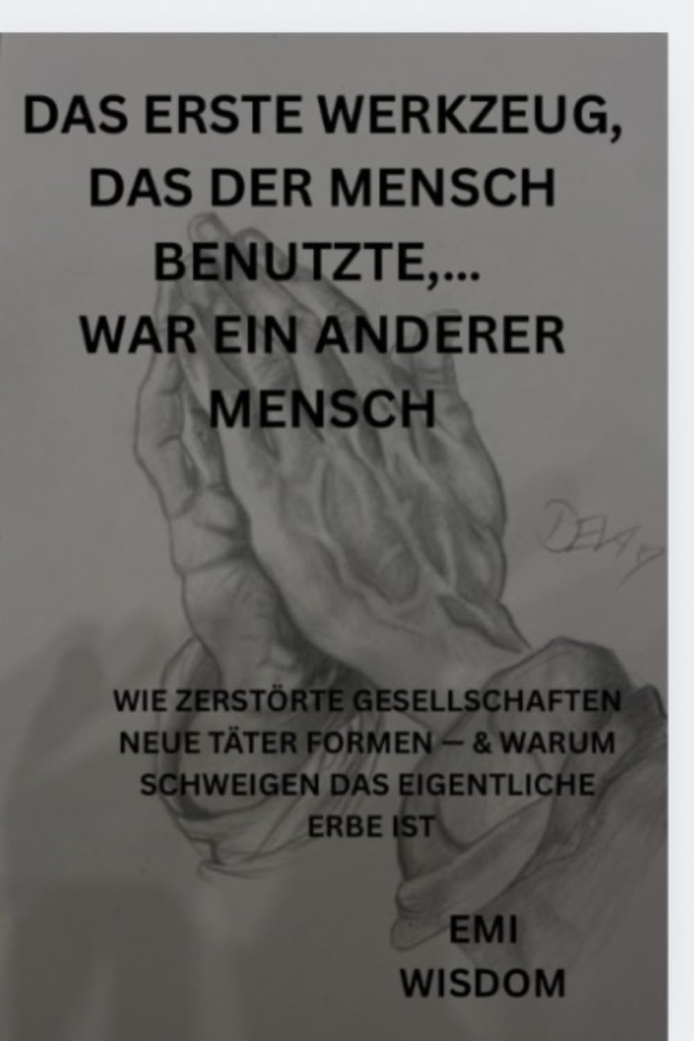 DAS ERSTE WERKZEUG DAS DER MENSCH BENUTZTE …WAR EIN ANDERER MENSCH: WIE GEWALT, TRAUMA & SCHWEIGEN GESELLSCHAFTEN PRÄGEN – NEUROBIOLOGIE, MACHTSTRUKTUREN & DIE WEITERGABE VON TÄTER- & OPFERROLLEN