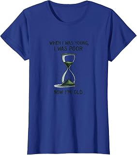 When I Was Young I Was Poor Now I'm Old Funny Quote T-Shirt