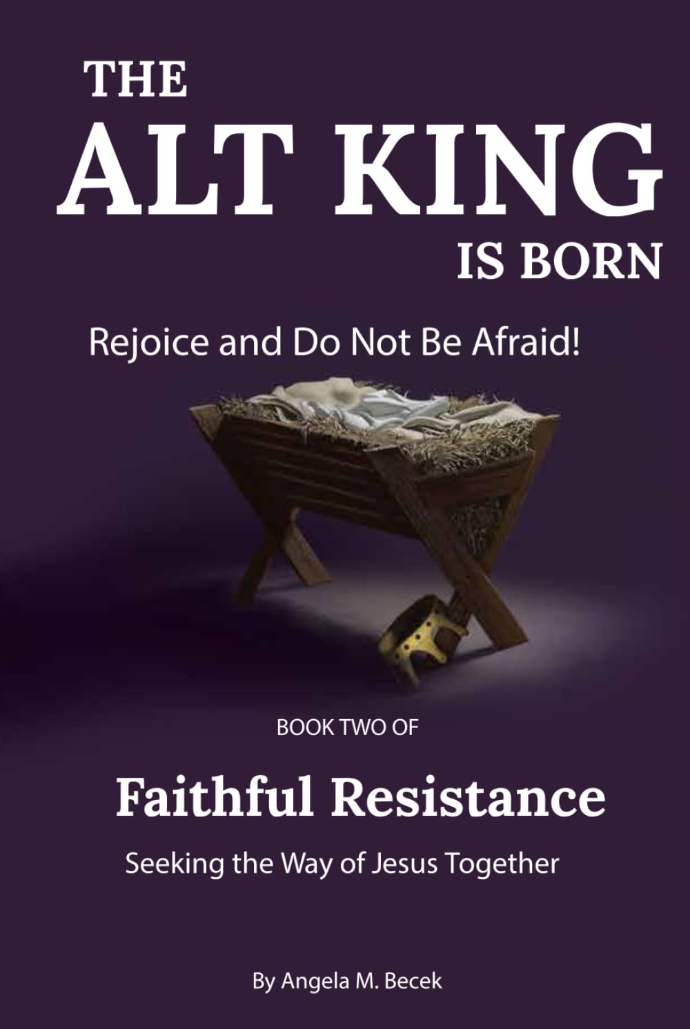 The Alt King is Born: Rejoice and Do Not Be Afraid! (Faithful Resistance: Seeking the Way of Jesus Together)