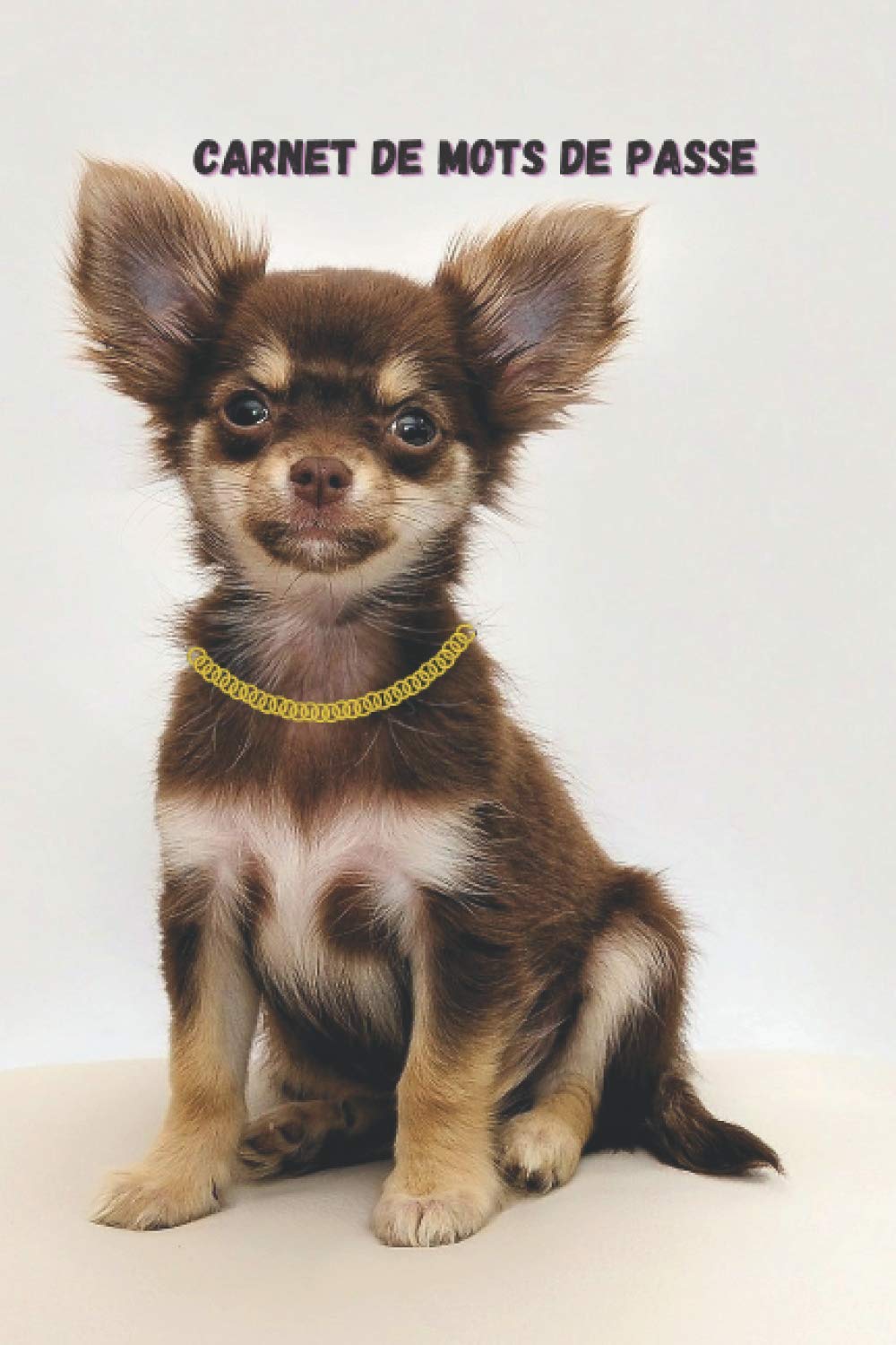 Carnet de mots de passe: Pour ne plus oublier mes mots de passe | Idéal pour conserver vos identifiants et mots de passe | Carnet broché discret| Couverture de chien chihuahua | Idée cadeau original