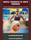 Mental Toughness in Youth Swimming&colon; A Guide to Building Resilience and Confidence in the Pool Success &lpar;Elite Swim Training &lpar;EST&rpar;&rpar;