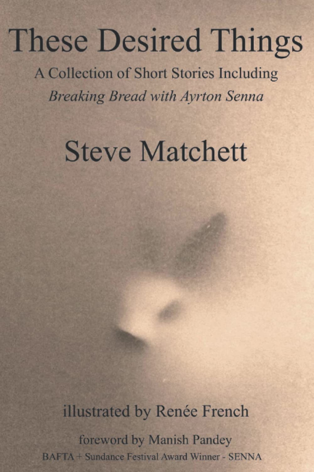 These Desired Things: A Collection of Short Stories Including Breaking Bread with Ayrton Senna