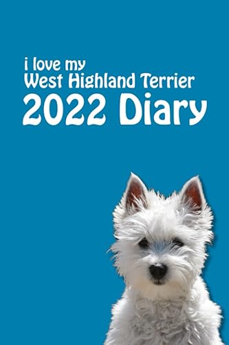 2022 i love my West Highland Terrier Diary (6" x 9"): Stylish 2022 Westie Dog Lovers Desk Diary - Week to View on 2 Pages - Year Planner/Journal/Organizer - 6" x 9"