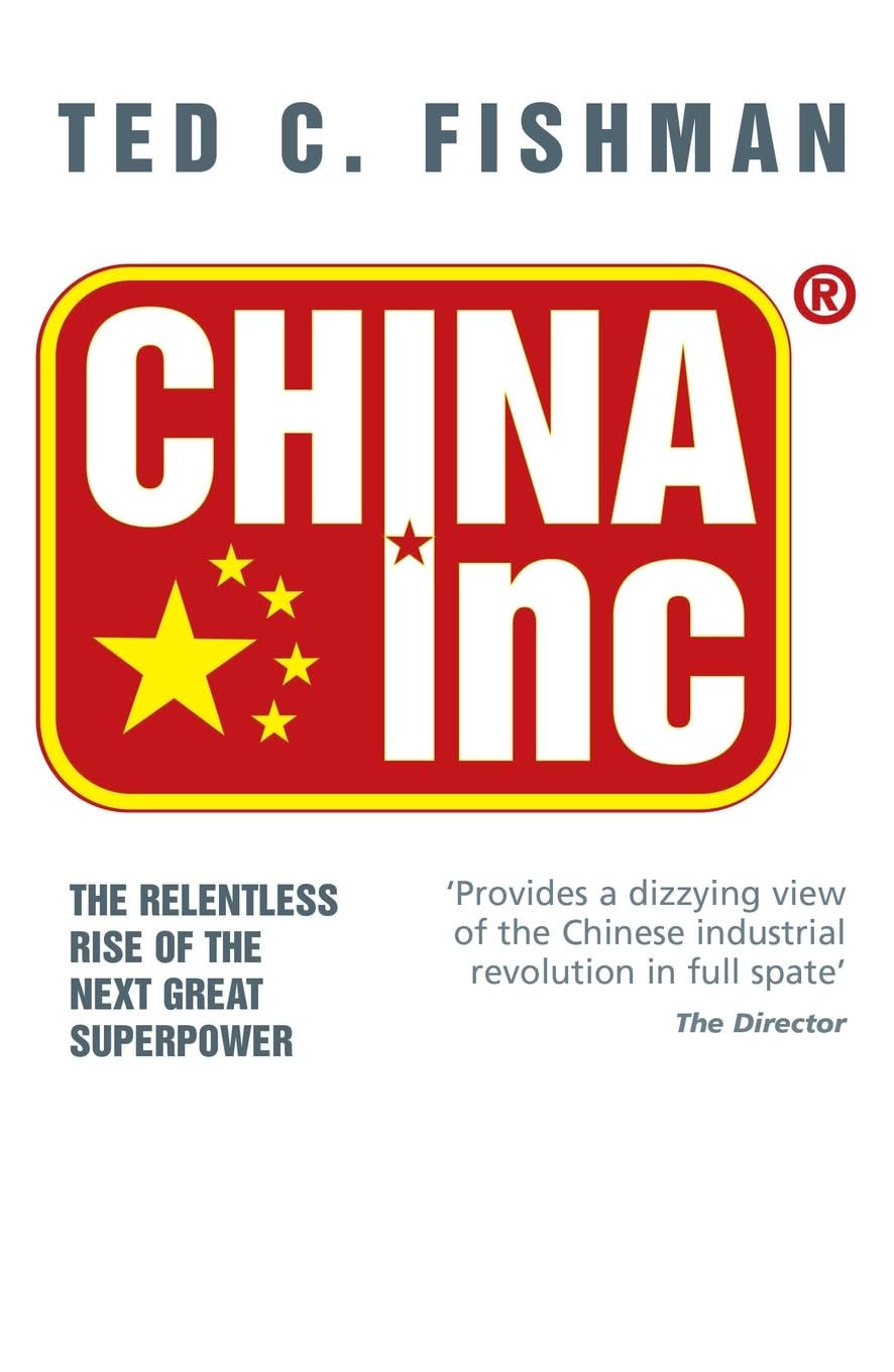China Inc.: The Relentless Rise of the Next Great Superpower By Ted Fishman