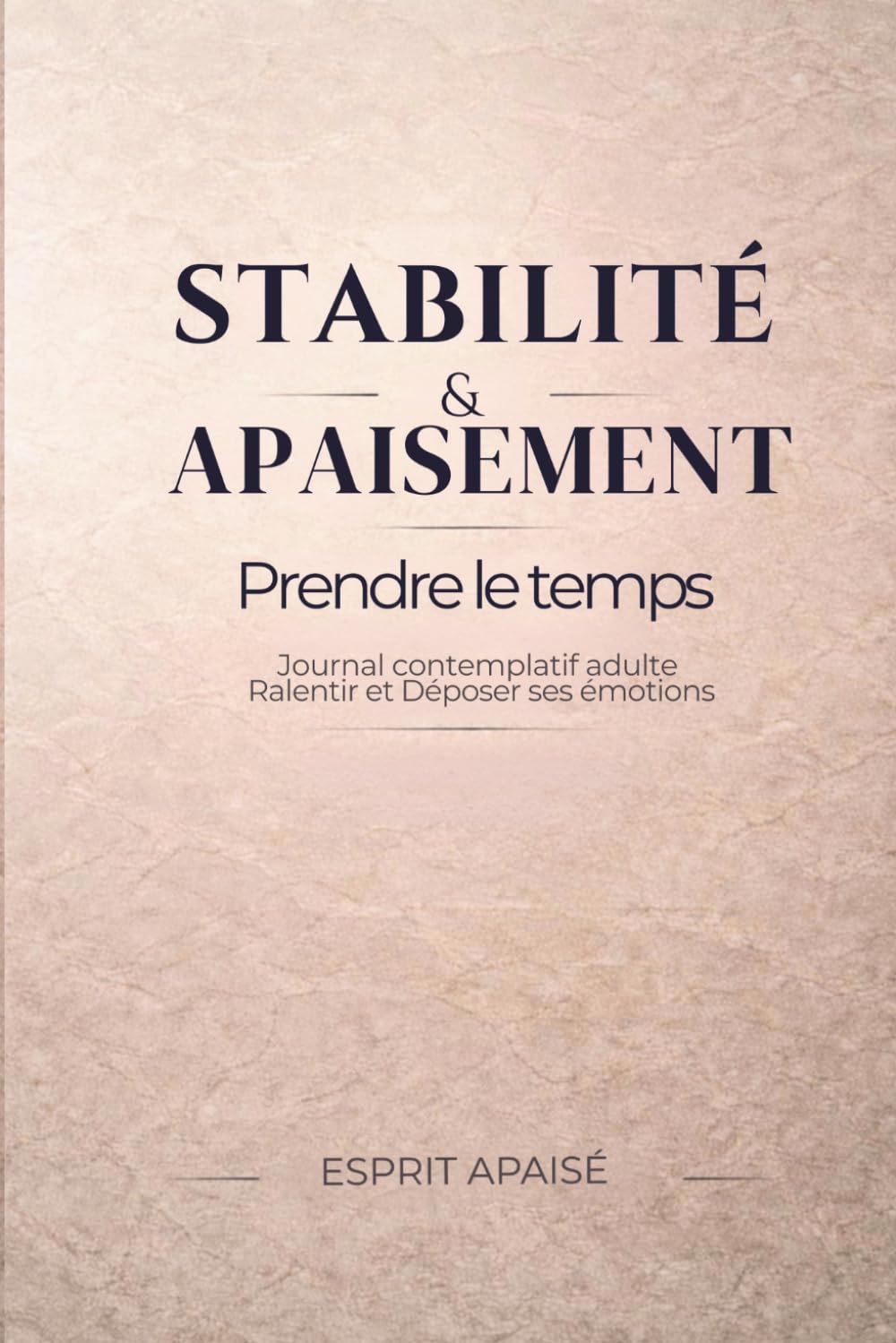 Stabilité & Apaisement — Prendre le temps, Livre contemplatif adulte: ralentir, apaiser la charge émotionnelle, déposer ses émotions et retrouver de ... dédiée à la stabilité émotionnelle adulte)