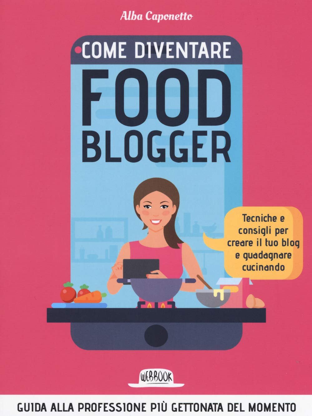 Come Diventare Food Blogger. Tecniche E Consigli Per Creare Il Tuo Blog E Guadagnare Cucinando - 4