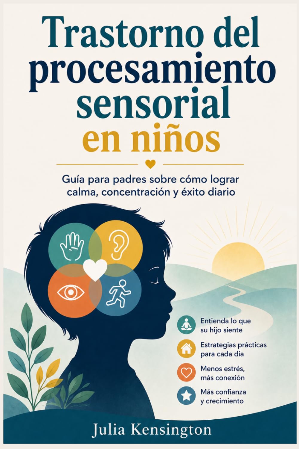 Trastorno del procesamiento sensorial en niños: Guía para padres sobre cómo lograr calma, concentración y éxito diario