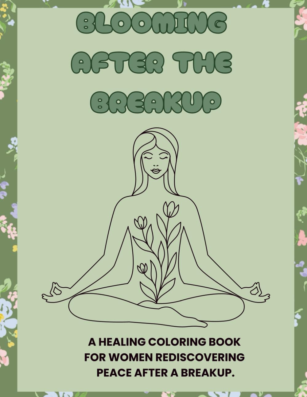 BLOOMING AFTER THE BREAKUP: A HEALING COLORING BOOK FOR WOMEN REDISCOVERING PEACE AFTER A BREAKUP.