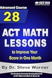 28 ACT Math Lessons to Improve Your Score in One Month - Advanced Course: For Students Currently Scoring Above 25 in ACT Math and Want to Score 36