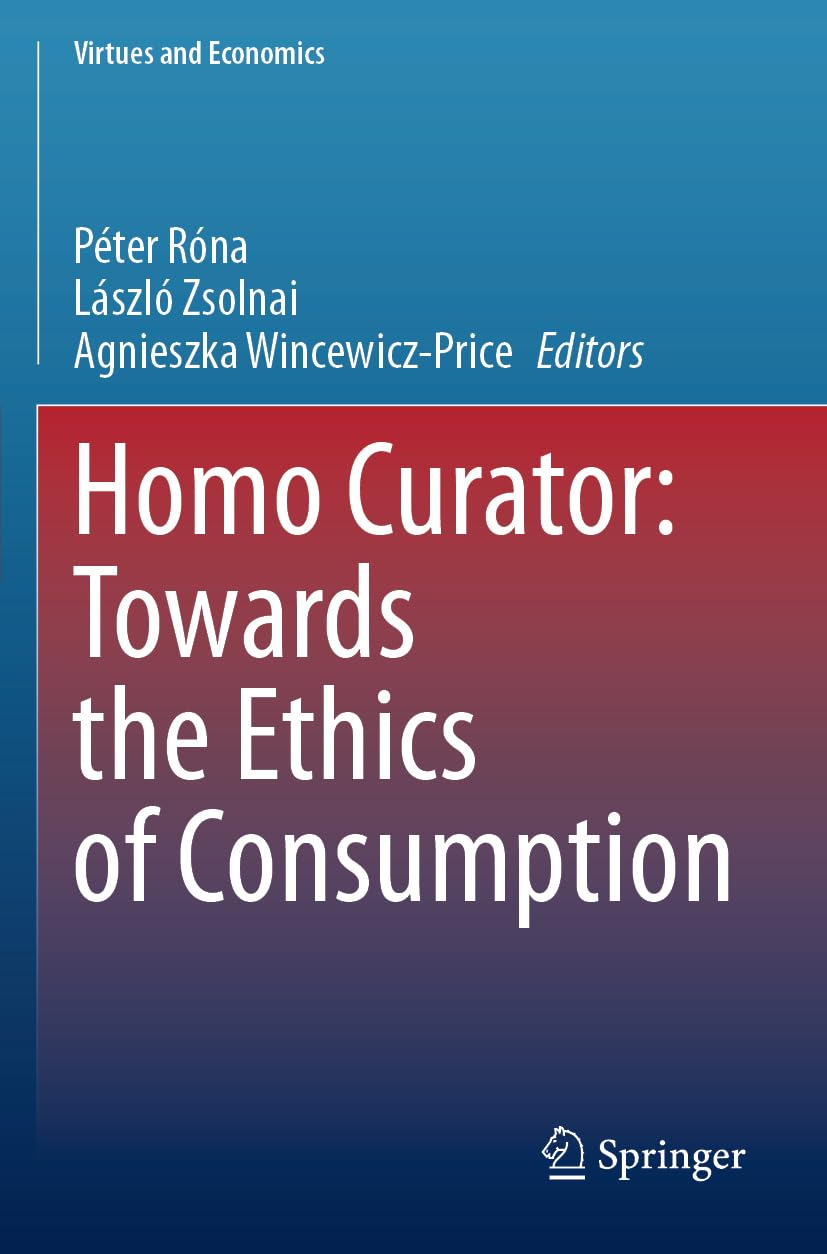 Homo Curator: Towards the Ethics of Consumption: 8 (Virtues and Economics, 8)