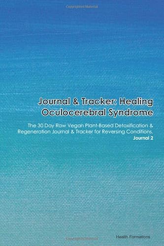 Journal & Tracker: Healing Oculocerebral Syndrome: The 30 Day Raw Vegan Plant-Based Detoxification & Regeneration Journal & Tracker for Reversing Conditions. Journal 2