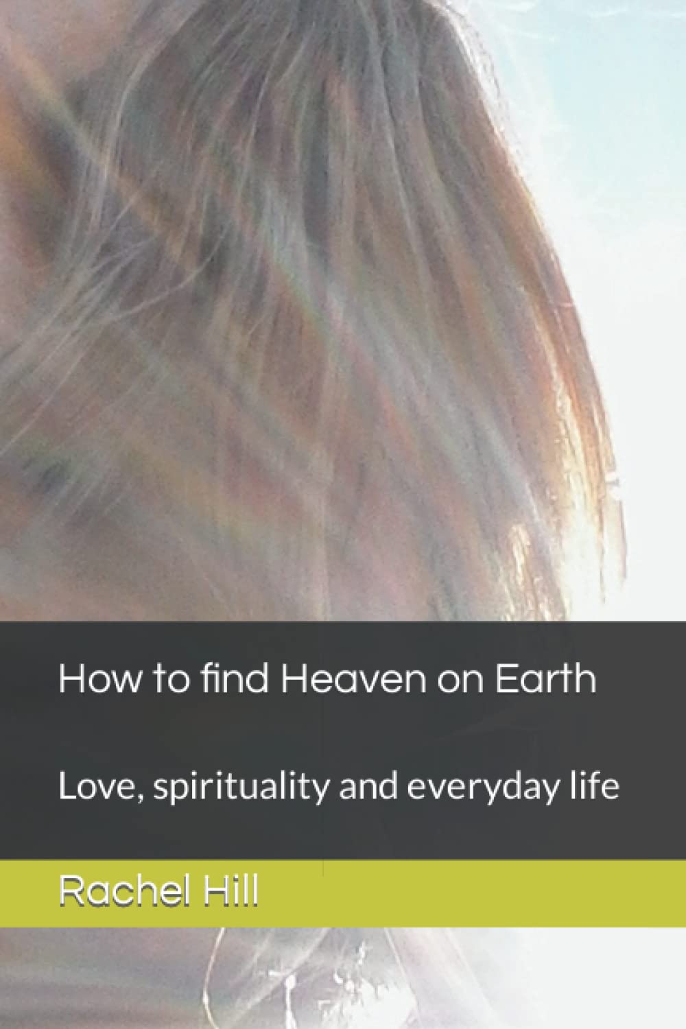 How to find Heaven on Earth: Love, spirituality and everyday life