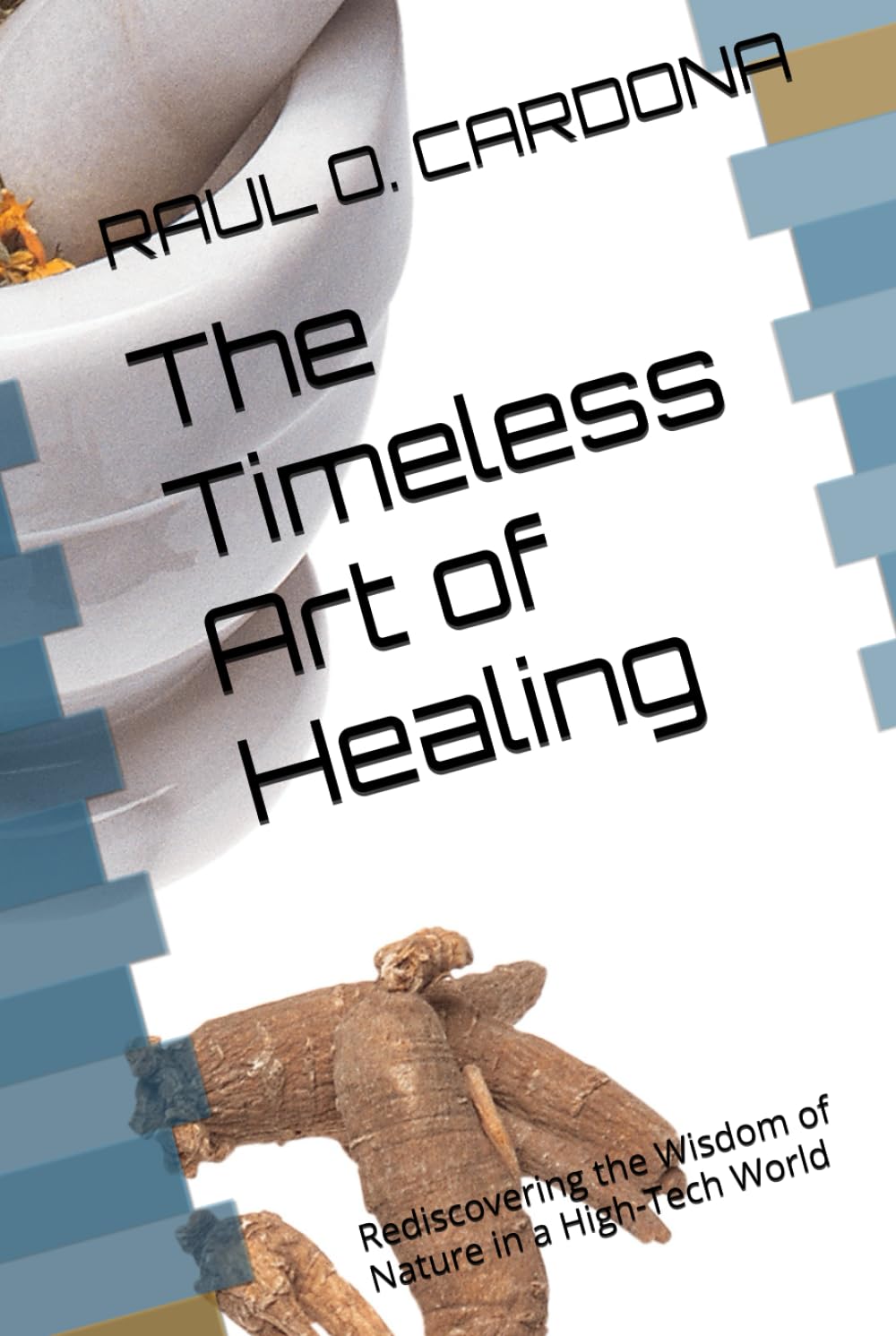 The Timeless Art of Healing: Rediscovering the Wisdom of Nature in a High-Tech World