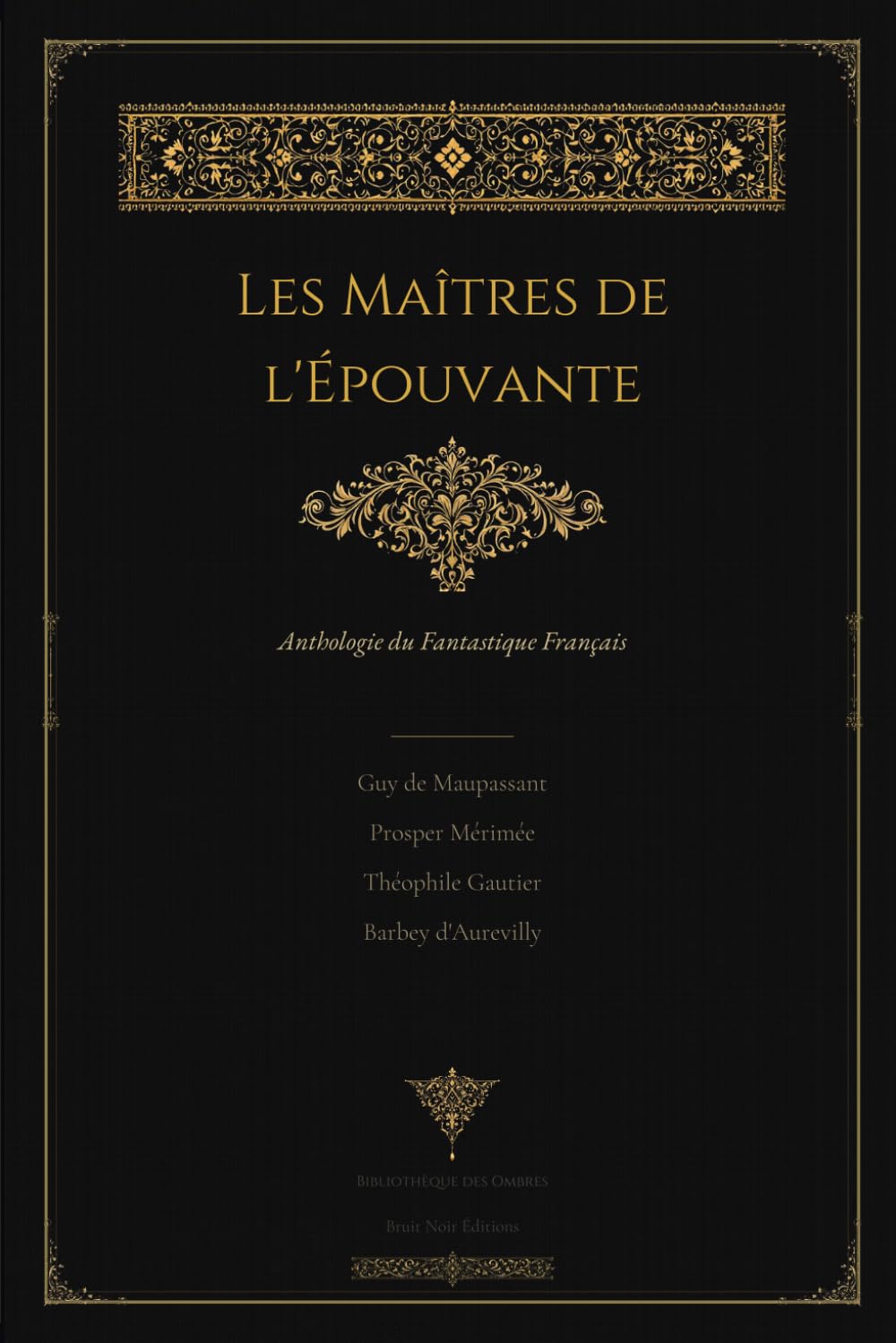 Les Maîtres de l'Épouvante - Anthologie du Fantastique Français: Maupassant · Mérimée · Gautier · Barbey d'Aurevilly · Édition Illustrée (Bibliothèque des Ombres)