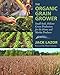 The Organic Grain Grower: Small-Scale, Holistic Grain Production for the Home and Market Producer