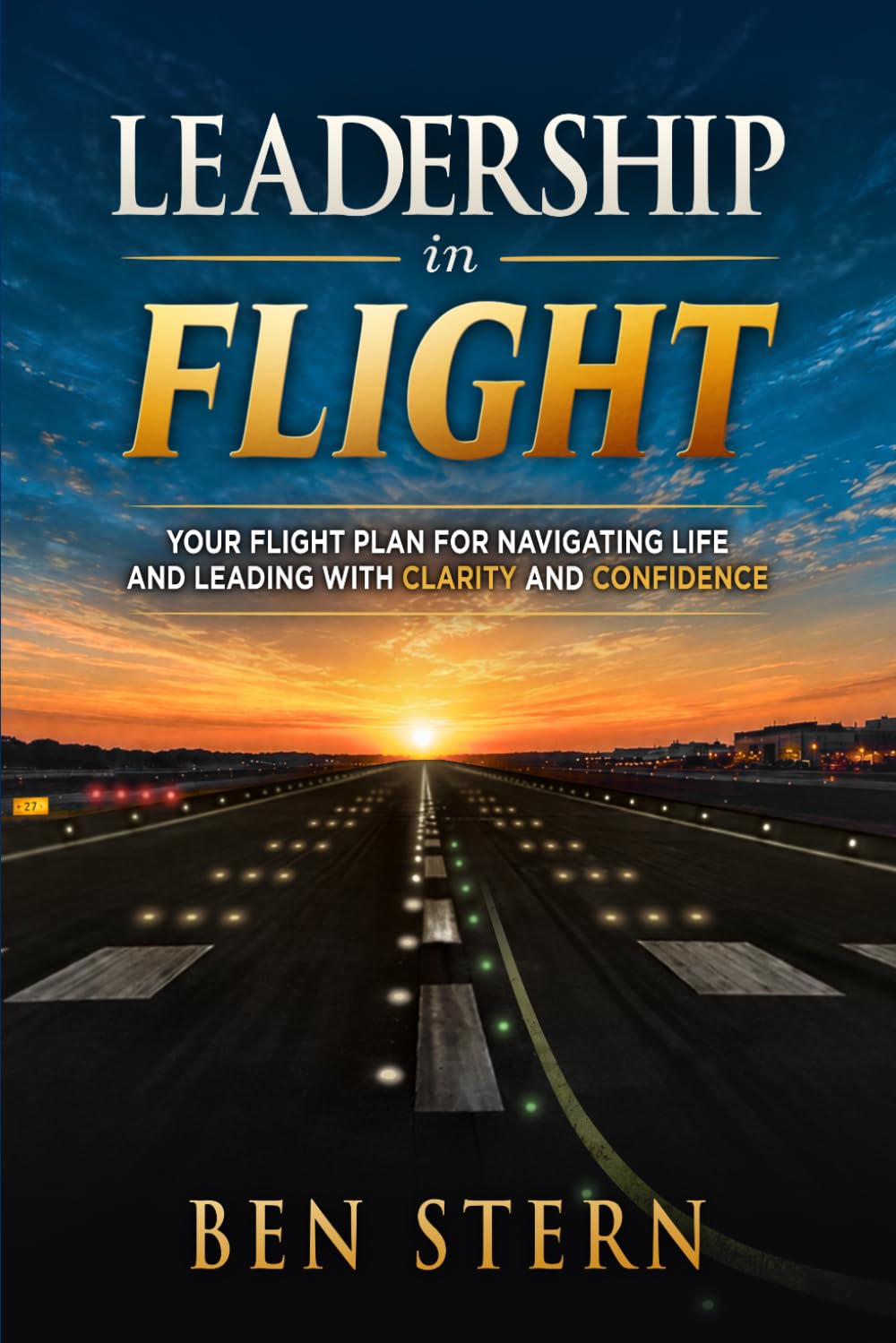 Leadership In Flight: Your Flight Plan for Navigating Life and Leading with Clarity and Confidence