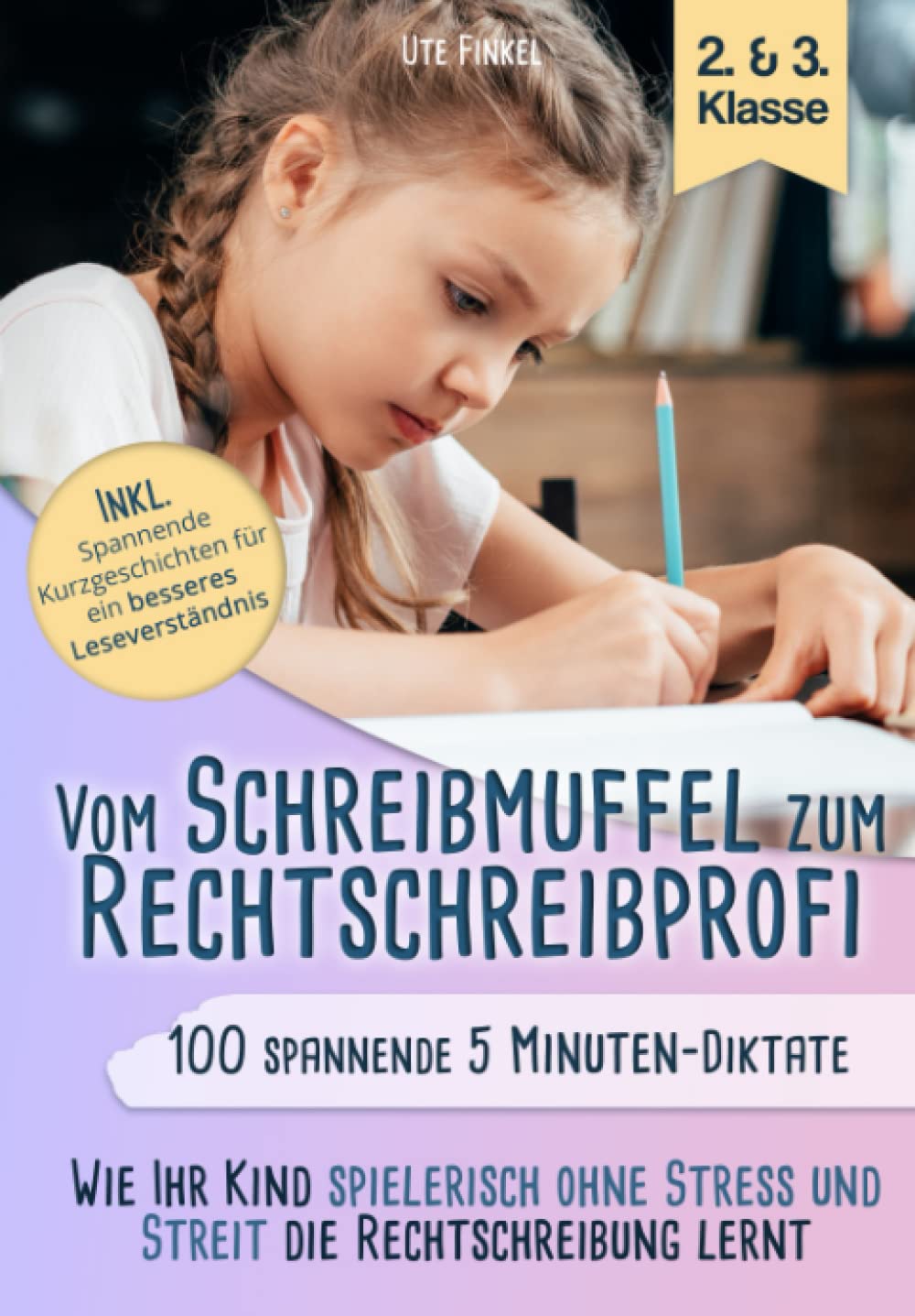 Vom Schreibmuffel zum Rechtschreibprofi: 100 spannende 5 Minuten - Diktate (2. & 3. Klasse) - Wie Ihr Kind spielerisch ohne Stress und Streit die Rechtschreibung lernt