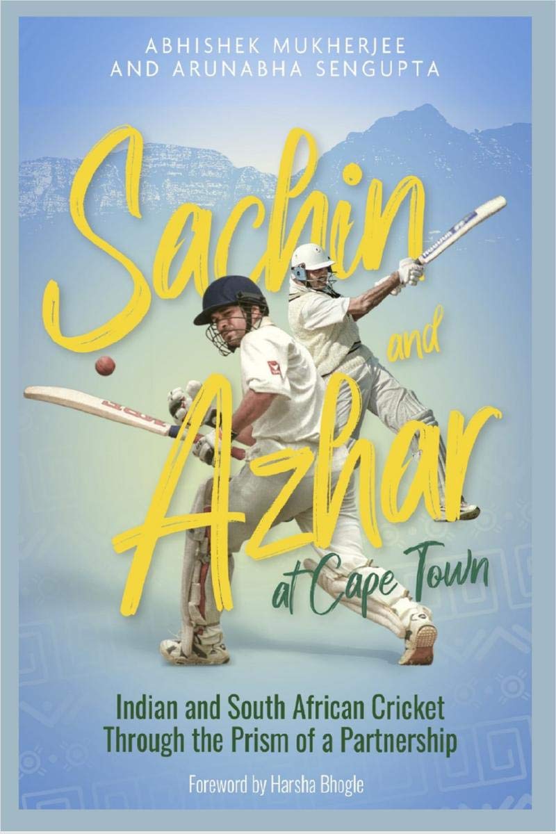 Sachin and Azhar at Cape Town - Indian Edition : Indian and South African Cricket Through the Prism of a Partnership