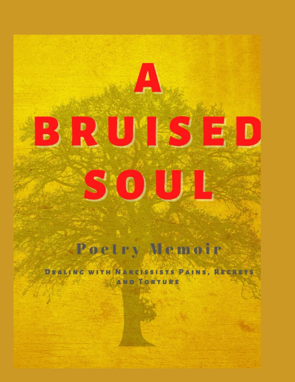 A BRUISED SOUL: A poetry memoir dealing with narcissist pains regrets and torture