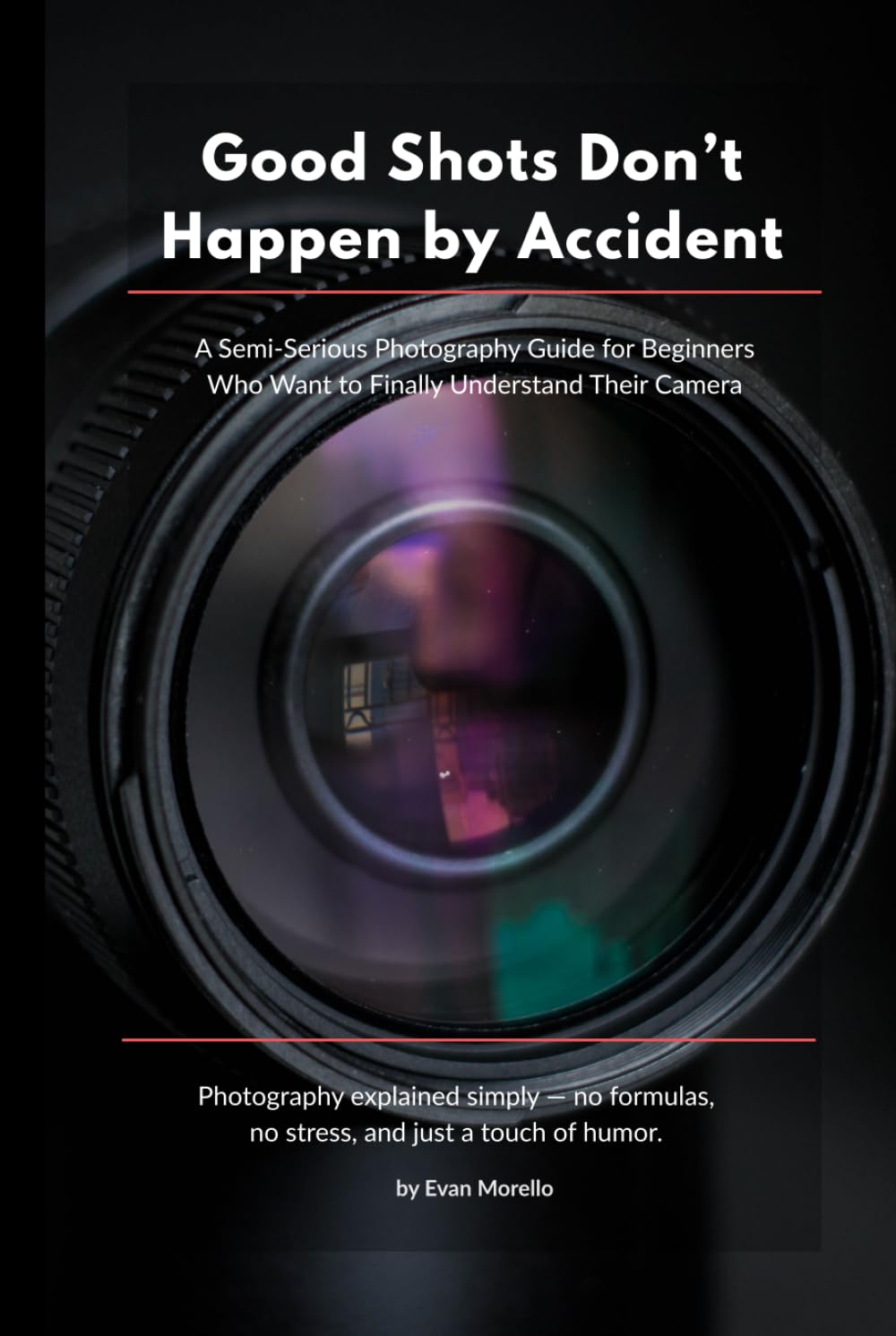 Good Shots Don’t Happen by Accident: A Semi‑Serious Photography Guide for Beginners Who Want to Finally Understand Their Camera