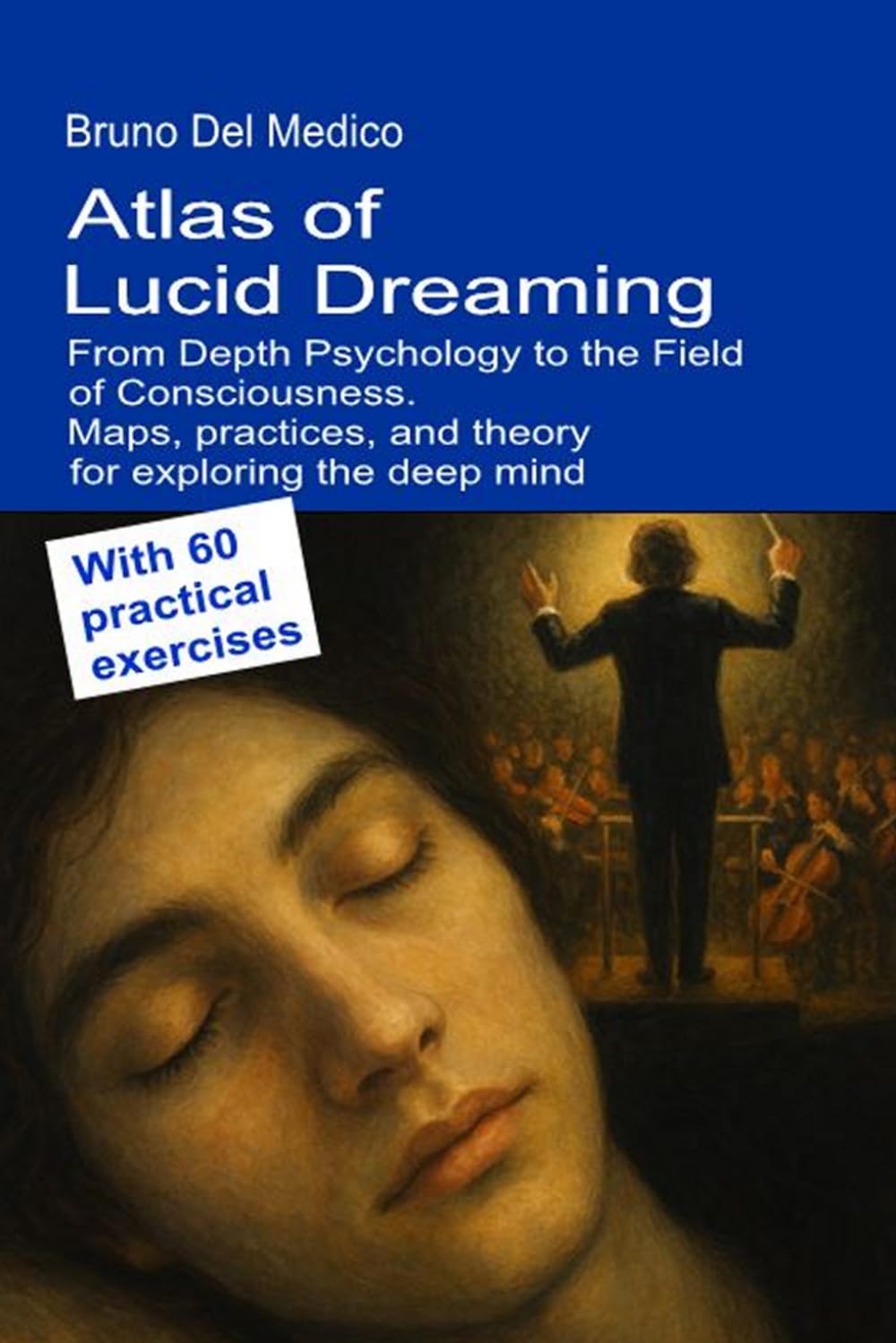 Atlas of Lucid Dreaming. From Depth Psychology to the Field of Consciousness: Maps, practices, and theory for exploring the deep mind. With 60 ... Texts by Bruno Del Medico in English. (ING))