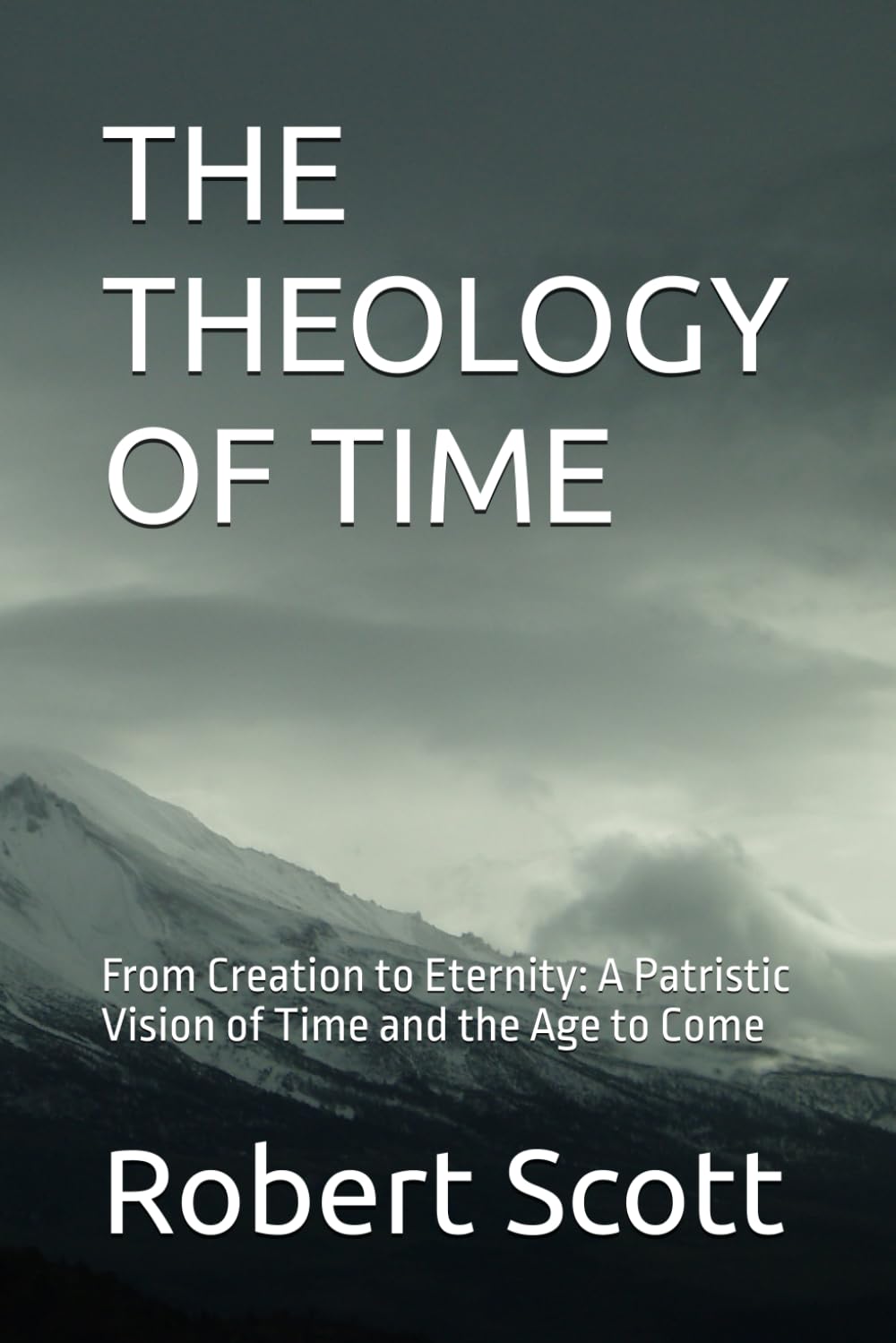 THE THEOLOGY OF TIME: From Creation to Eternity: A Patristic Vision of Time and the Age to Come (Orthodox Theology)