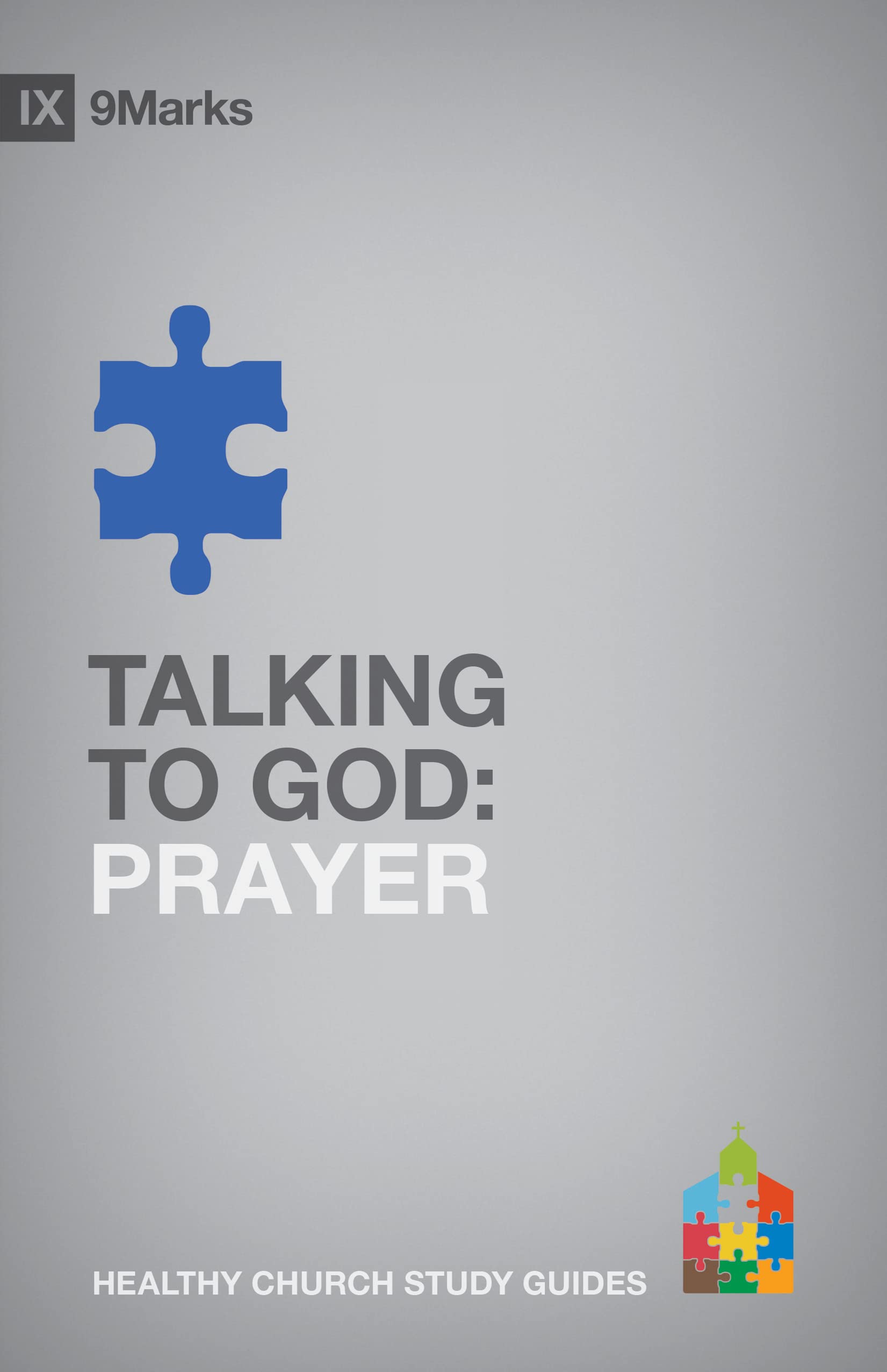 Talking to God: Prayer (9Marks Healthy Church Study Guides)