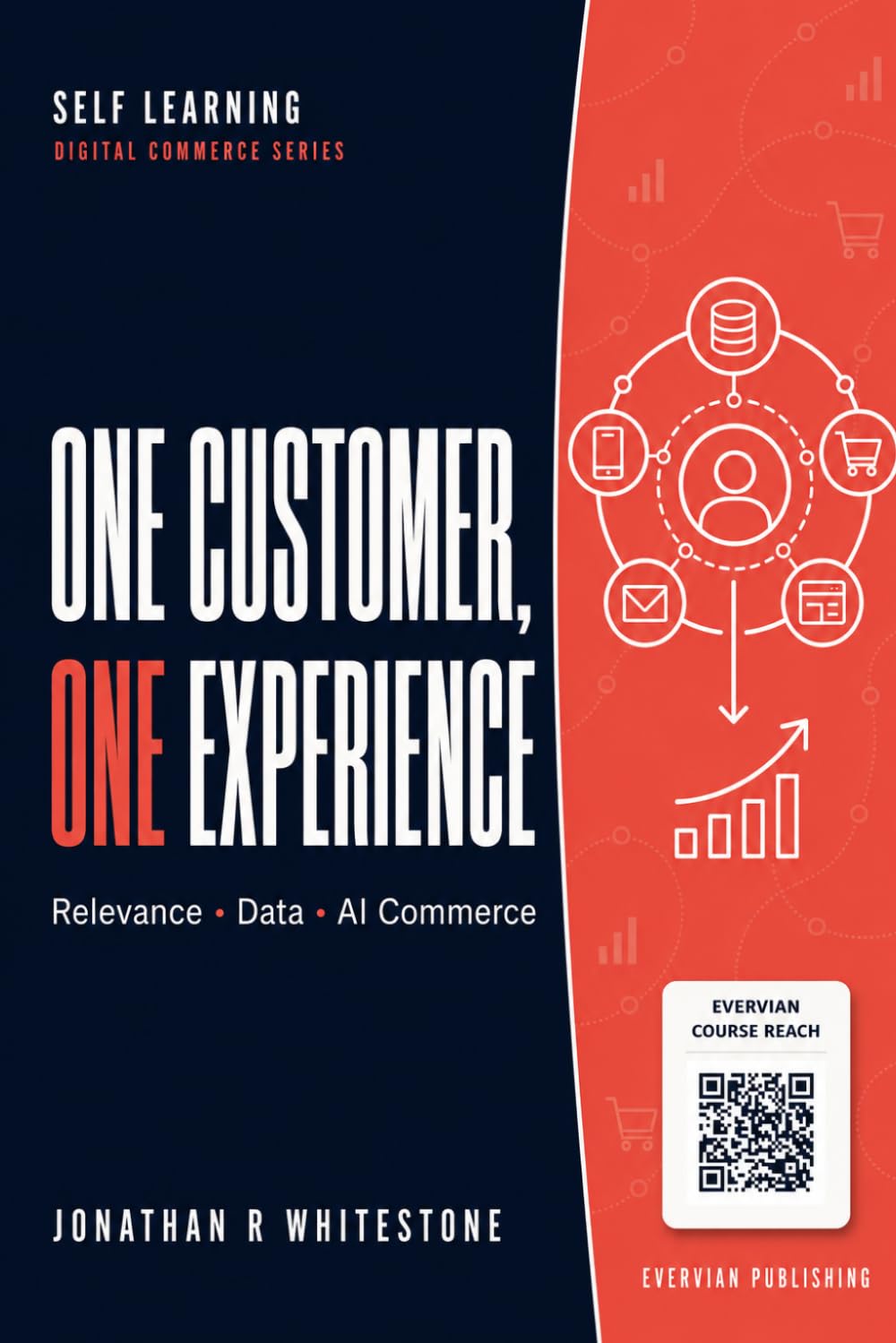 One Customer, One Experience: How Relevance, Data, and AI Are Rewriting the Rules of Modern Commerce: 16 (Evervian Outliers Professional Skills Series)