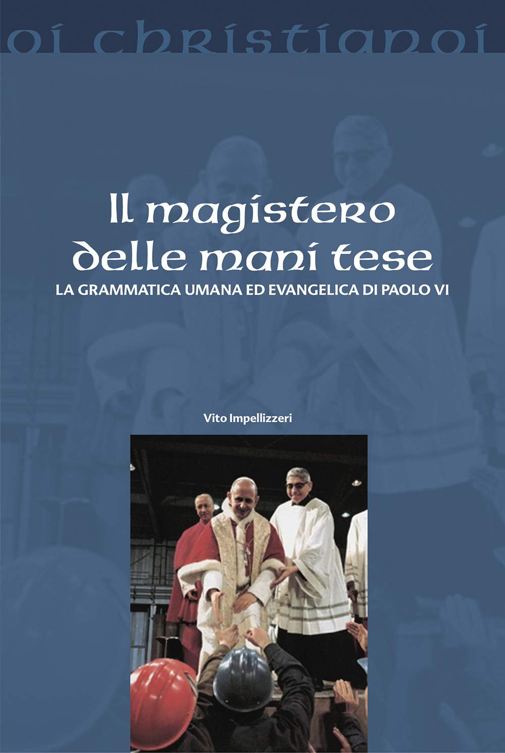 Il Magistero Delle Mani Tese. La Grammatica Umana Ed Evangelica Di Paolo Vi - 4