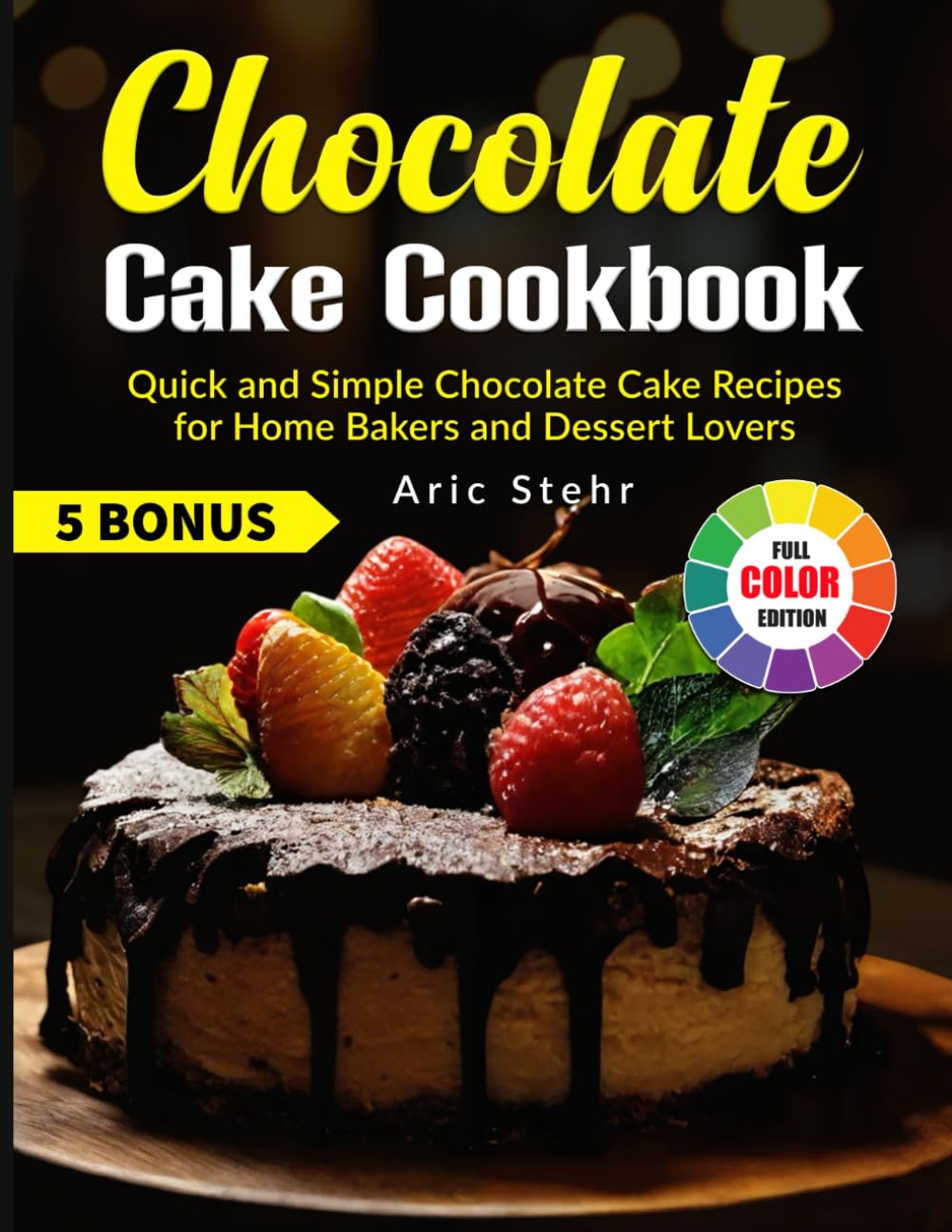 Chocolate Cake Cookbook: Quick and Simple Chocolate Cake Recipes for Home Bakers and Dessert Lovers
