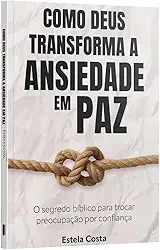 Como Deus transforma a Ansiedade em Paz: O segredo bíblico para trocar preocupação por confiança | Estela Costa