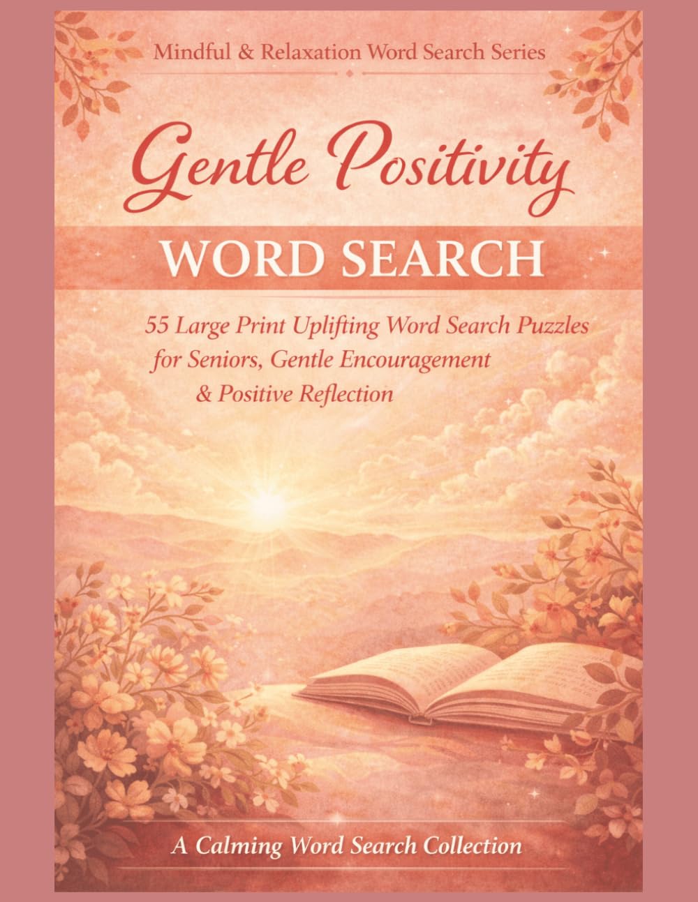 Gentle Positivity Word Search: 55 Large Print Uplifting Word Search Puzzles for Seniors, Gentle Encouragement & Positive Reflection (Mindful & Relaxation Word Search Series)