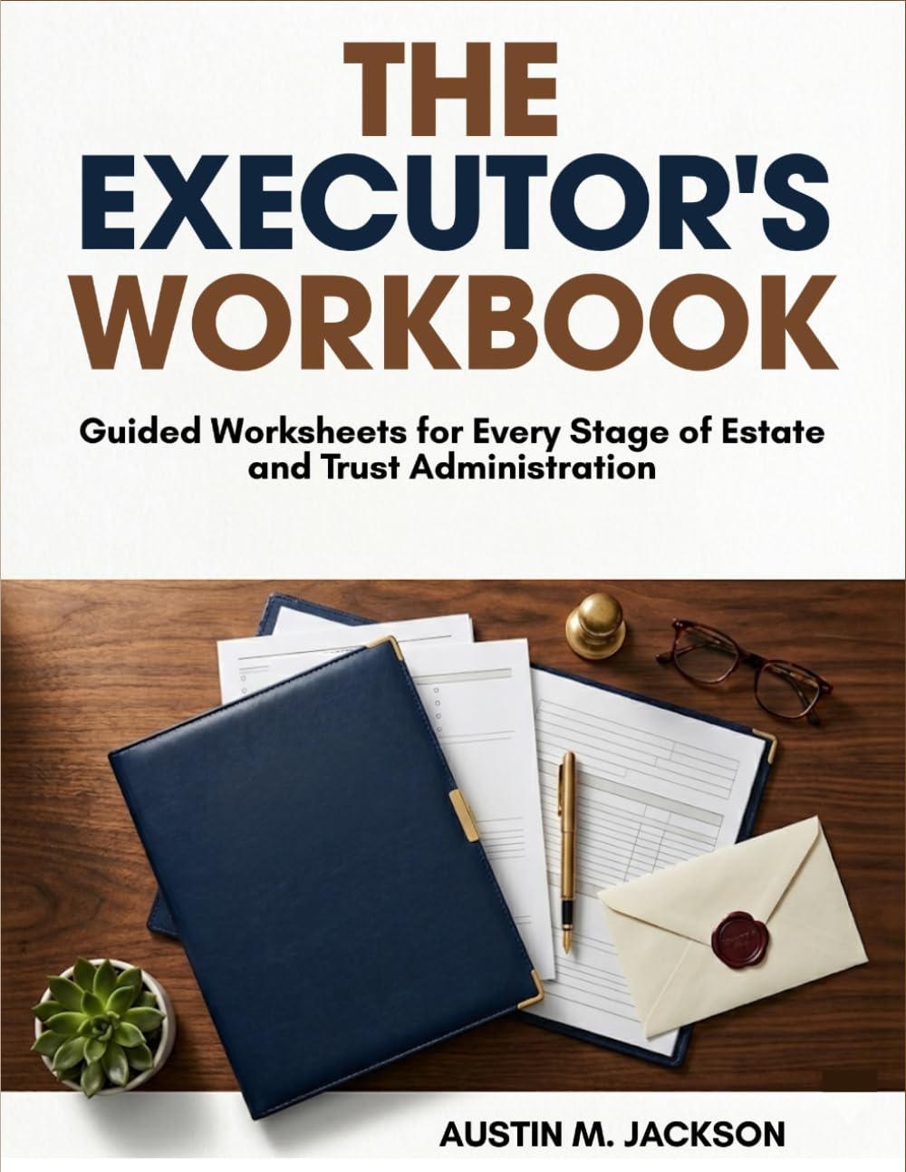 The Executor's Workbook: Guided Worksheets for Every Stage Of Estate and Trust Administration
