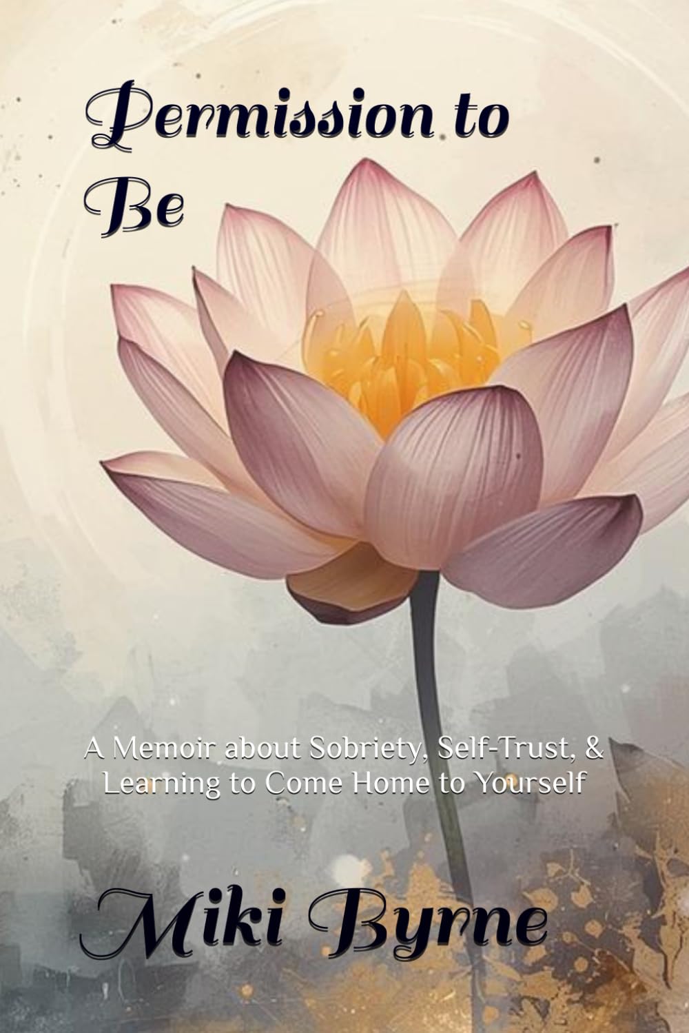 Permission to Be: A Memoir about Sobriety, Self-Trust, & Learning to Come Home to Yourself