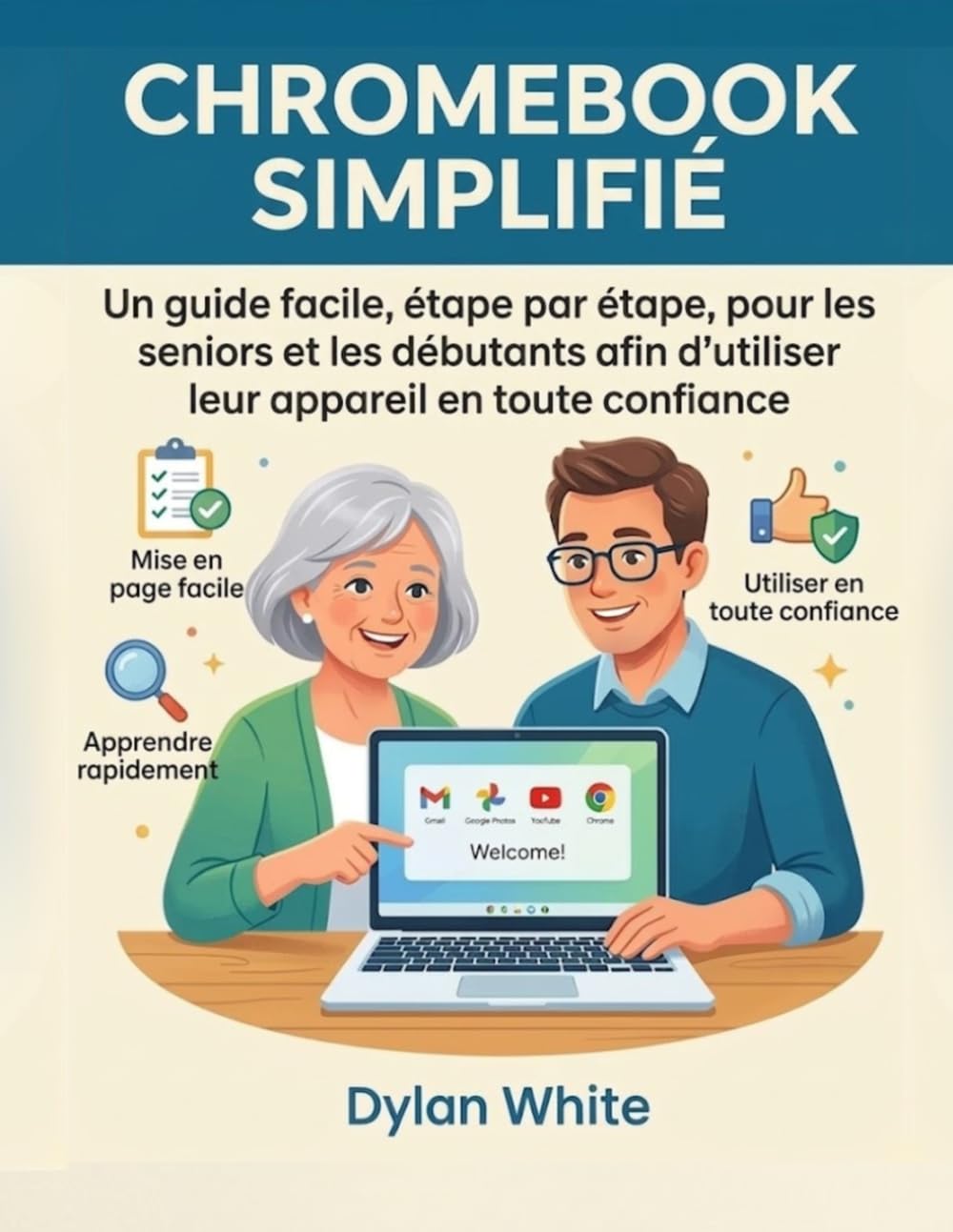 Chromebook Simplifié: Un guide facile, étape par étape, pour les seniors et les débutants afin d’utiliser leur appareil en toute confiance