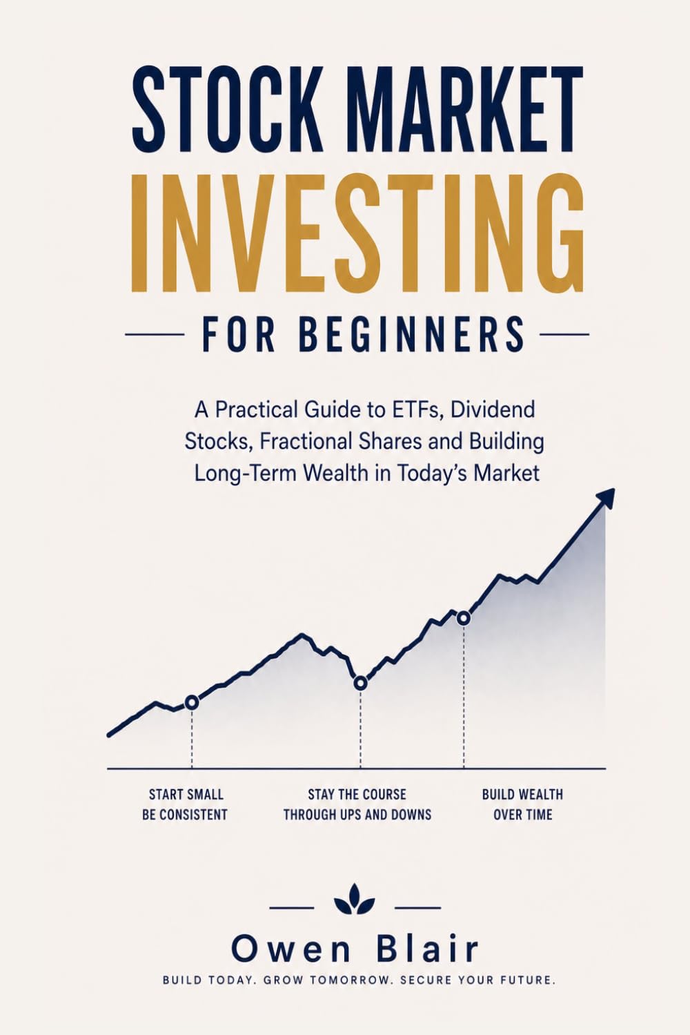 Stock Market Investing for Beginners: A Practical Guide to ETFs, Dividend Stocks, Fractional Shares and Building Long-Term Wealth in Today's Market