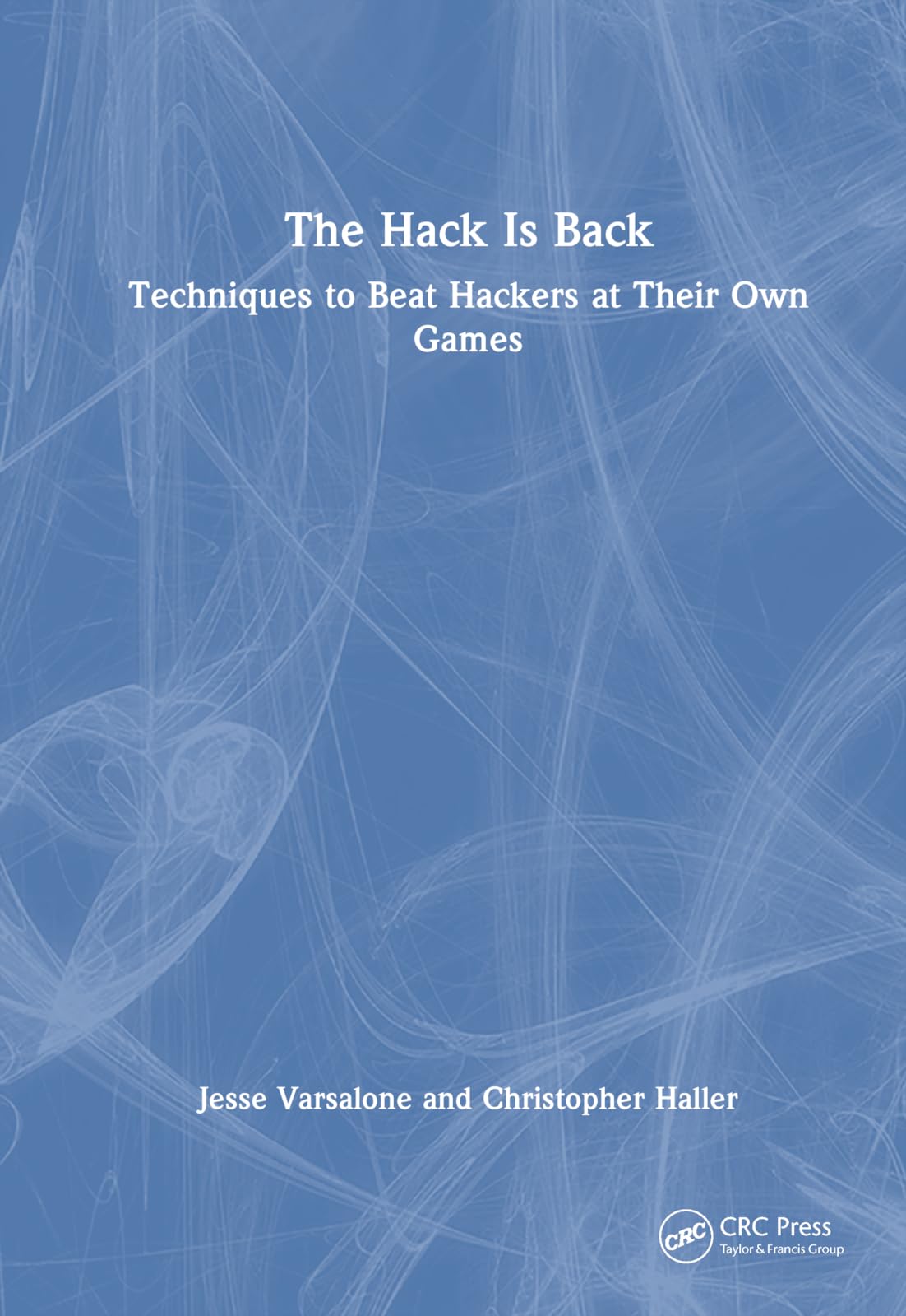 The Hack Is Back: Techniques to Beat Hackers at Their Own Games