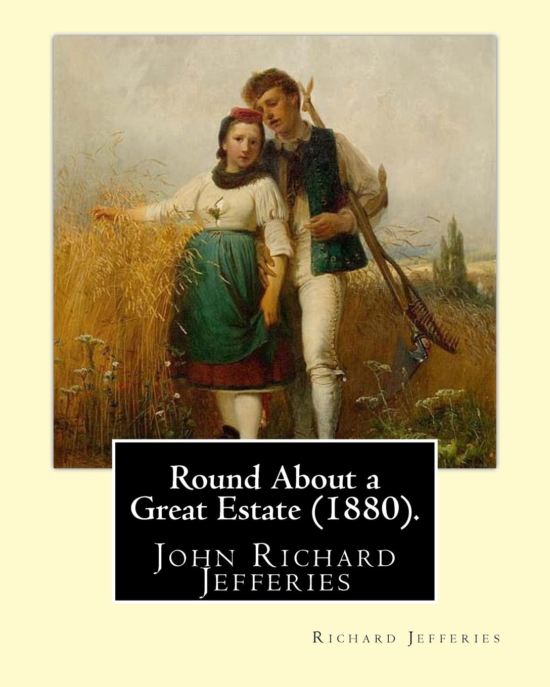 Round About a Great Estate (1880). By: Richard Jefferies: John Richard Jefferies (6 November 1848 – 14 August 1887) was an English nature writer, ... essays, books of natural history, and novels.
