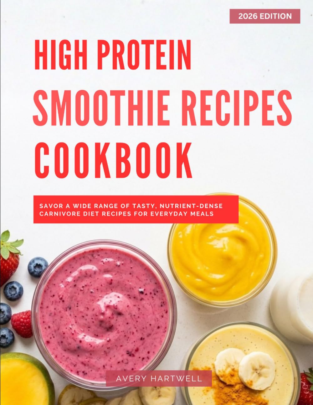 High Protein Smoothie Recipes Cookbook: A Collection of Healthy and Delicious High Protein Smoothie Recipes You Can Easily Make at Home in 2026!